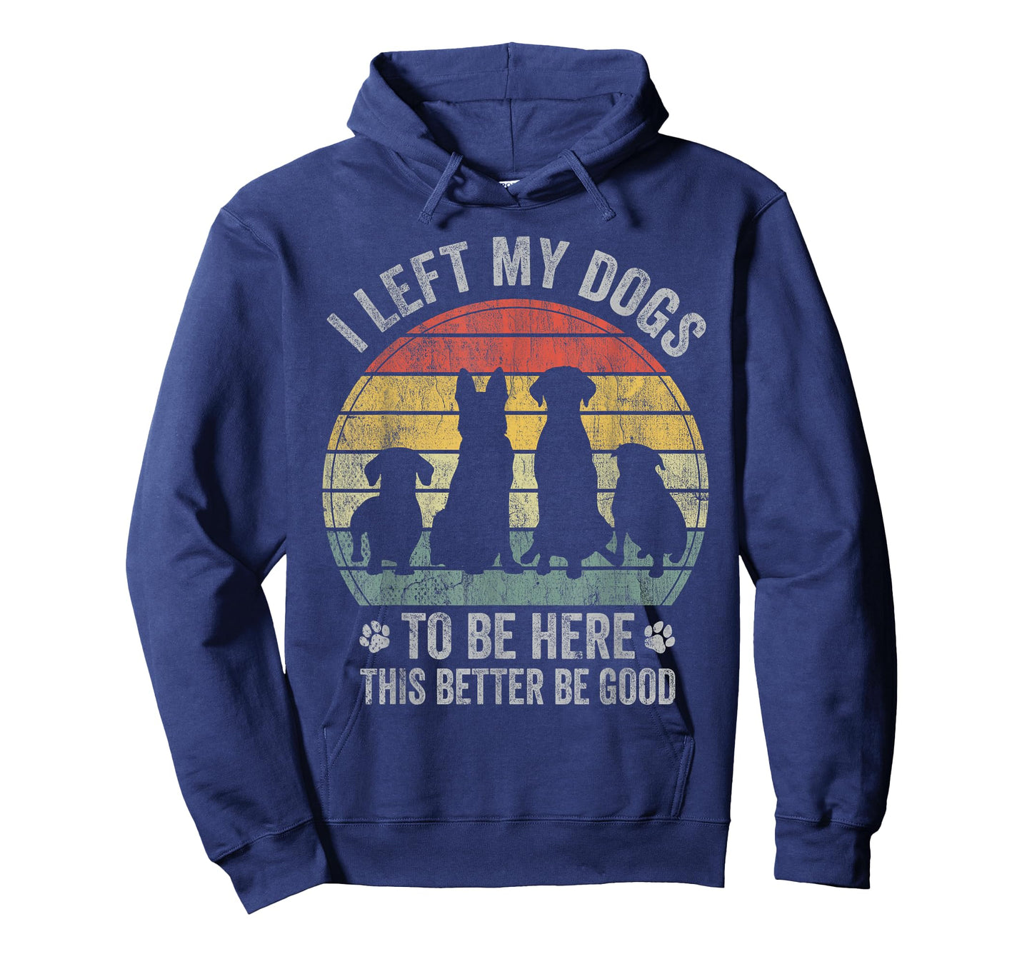 I Left My Dogs To Be Here This Better Be Good Dog Dad Mom Men Women Kids T-Shirt