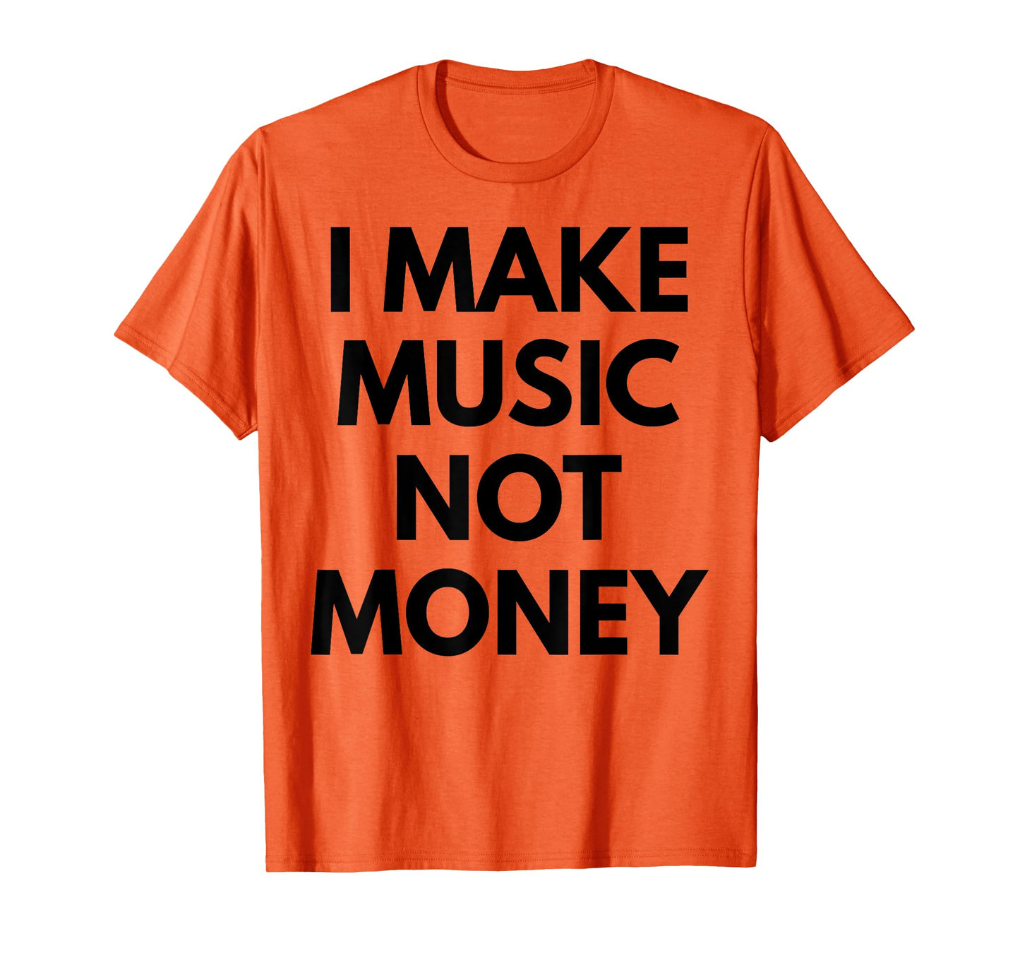 I Make music Not Money T-Shirt