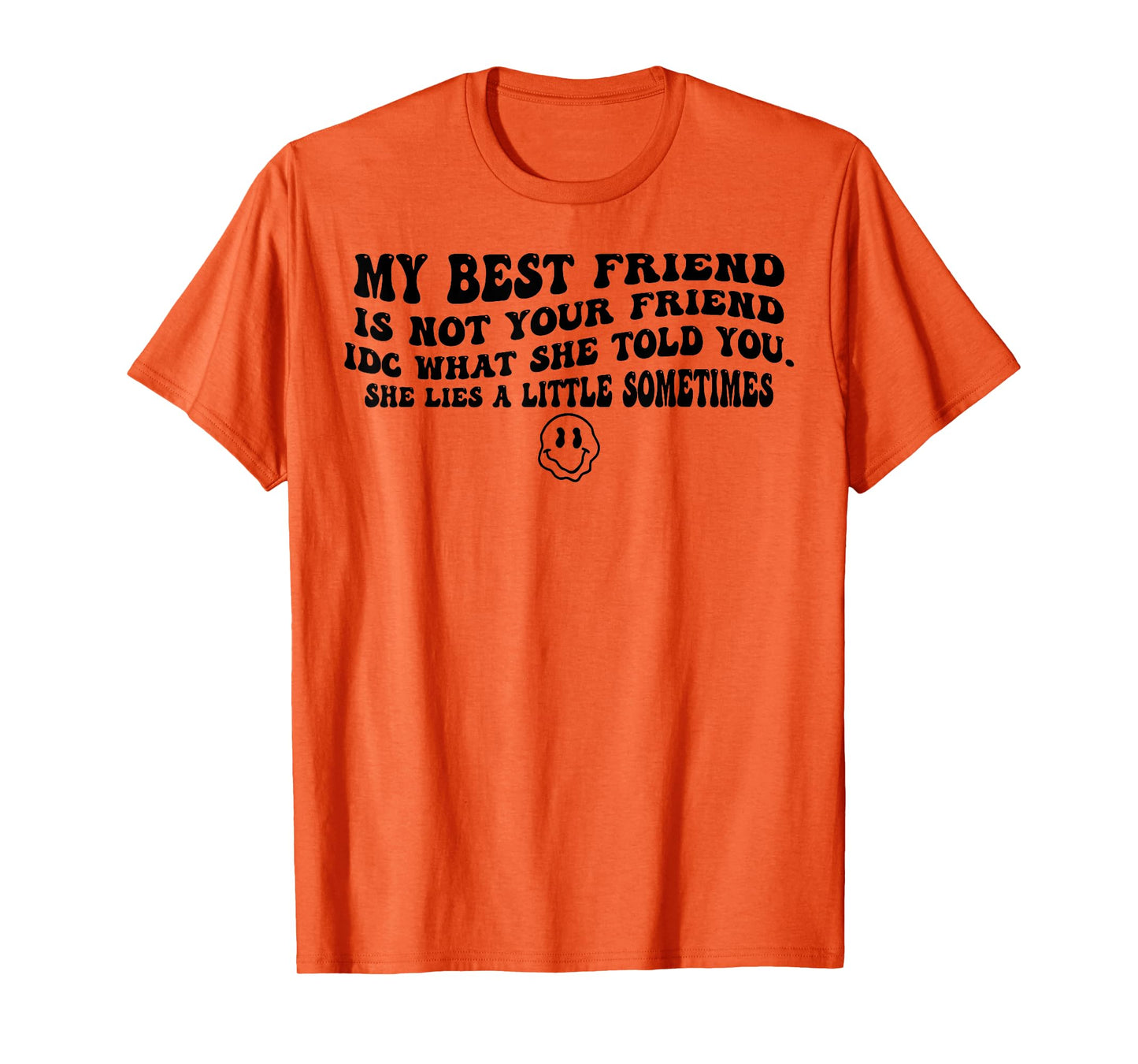 My Best Friend Is Not Your Friend IDC What She Told You T-Shirt