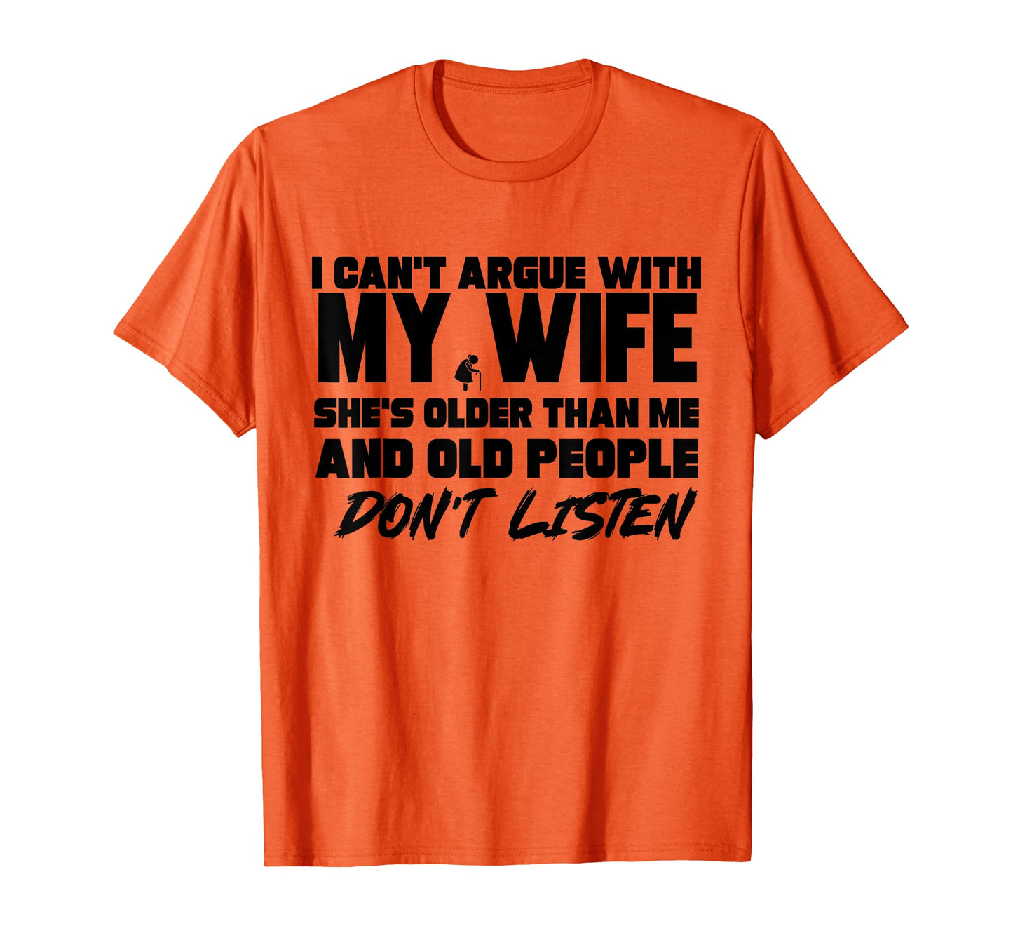 I Cant Argue With My Wife She's Older Than Me And Old People T-Shirt