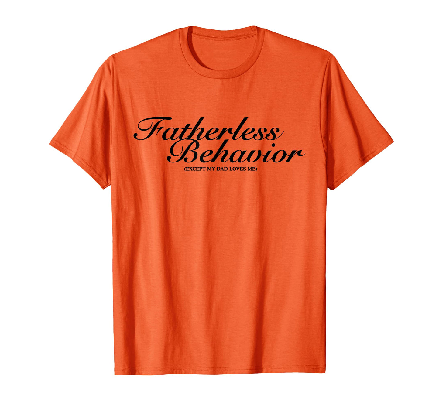 Fatherless Behavior Except My Dad Loves Me Funny Sarcasm T-Shirt