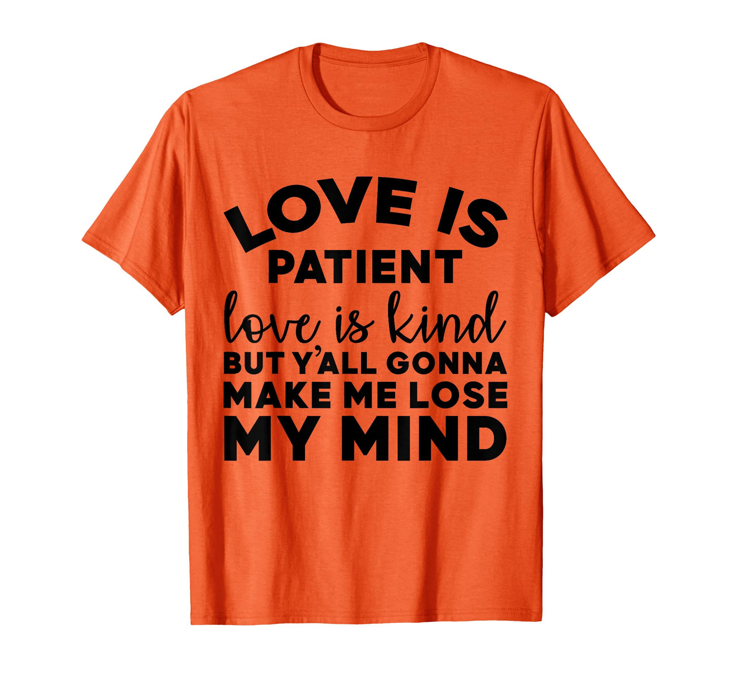 Love Is Patient Love Is Kind But Y'all Gonna Make Me Lose T-Shirt