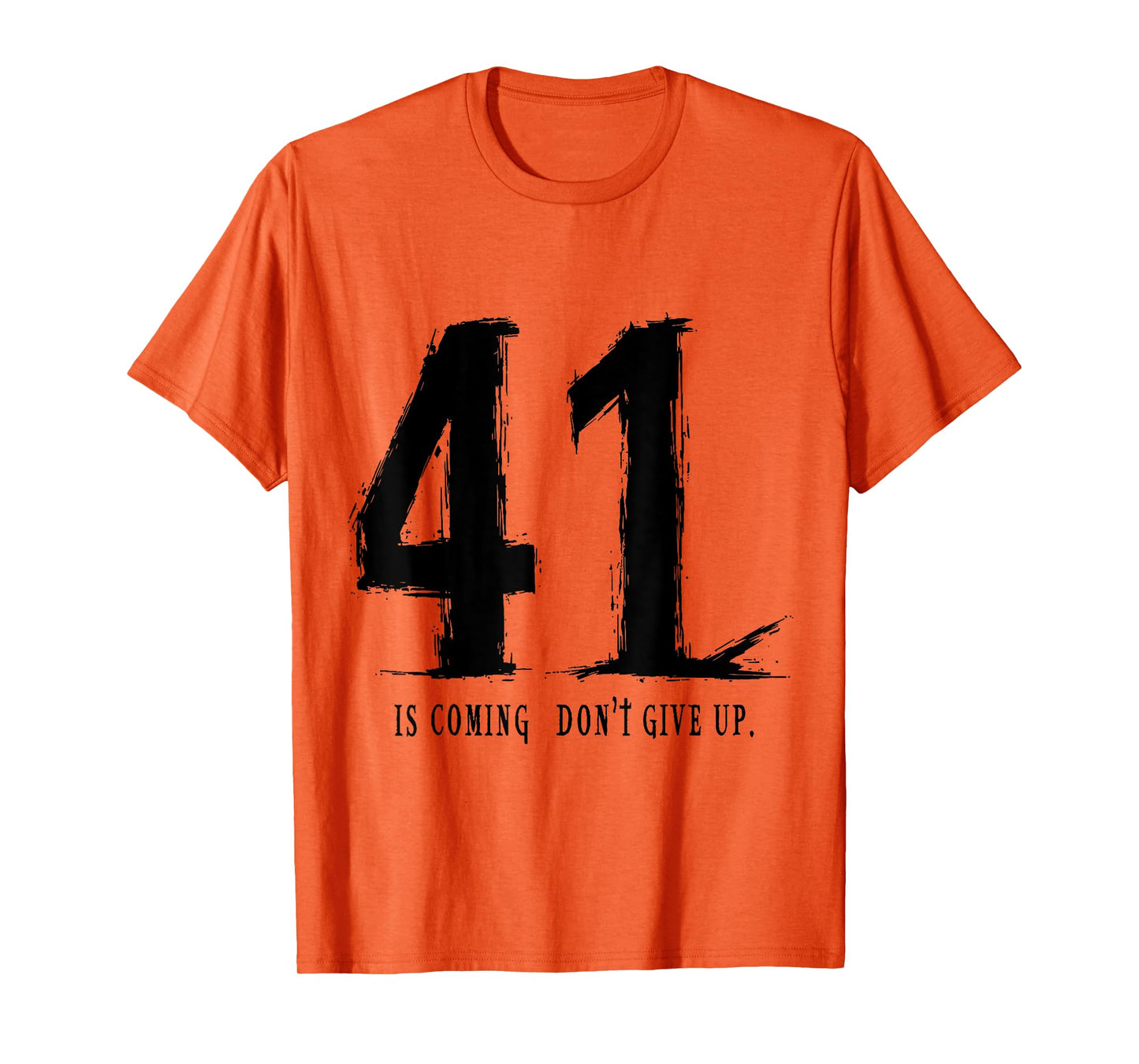 Your 41 is coming don’t give up T-Shirt