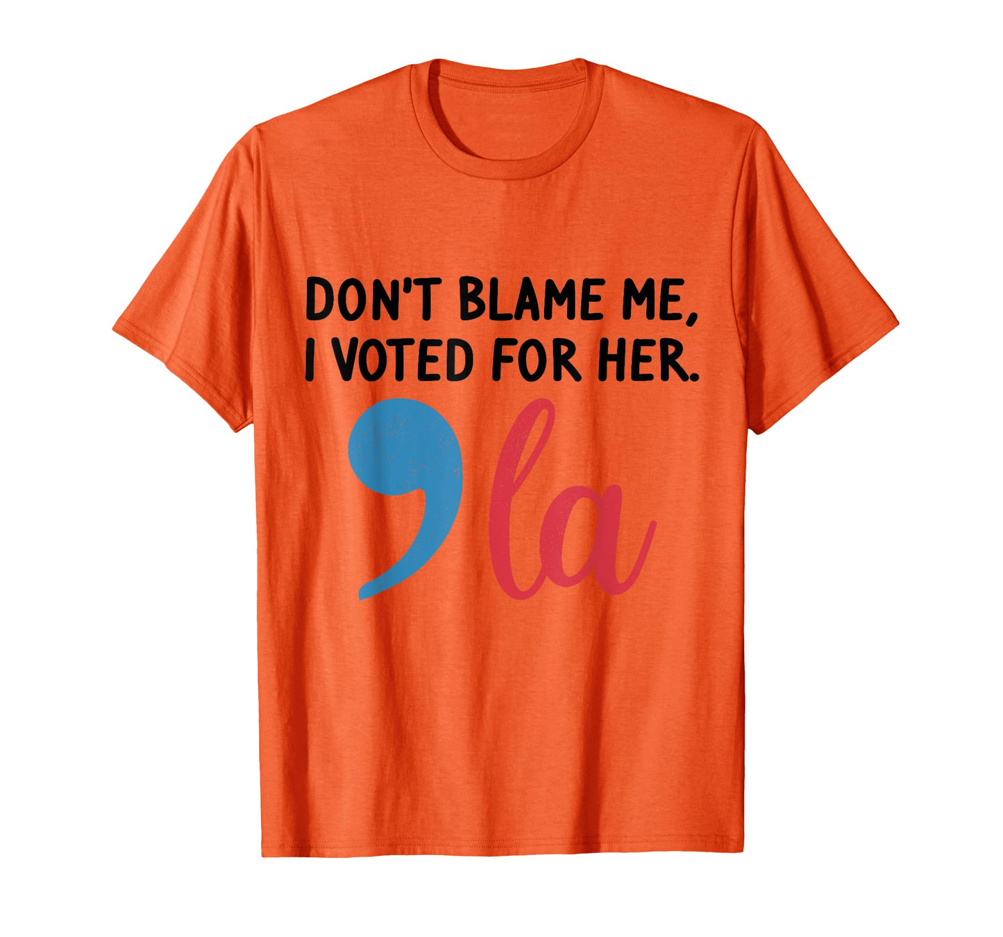 Don't Blame Me, I Voted For Her, Funny Tee for Mens Womens T-Shirt