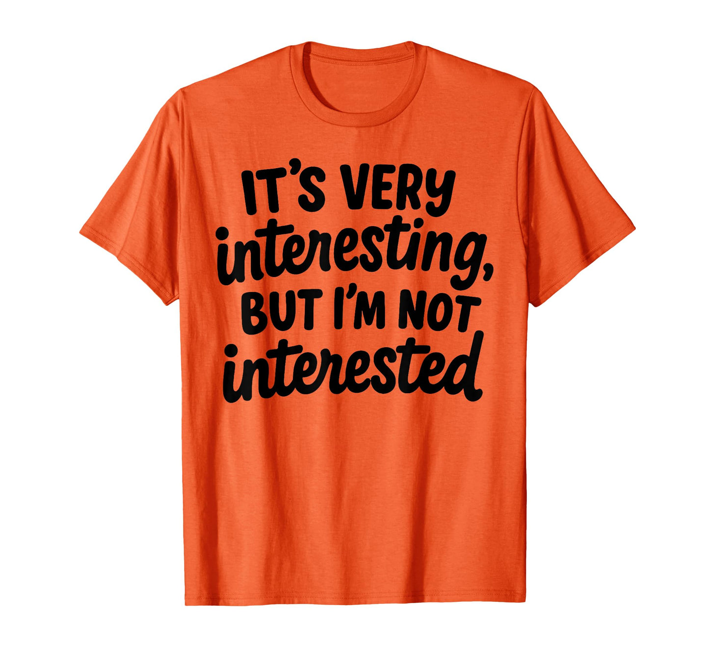 It's Very Interesting But I'm Not Interested T-Shirt
