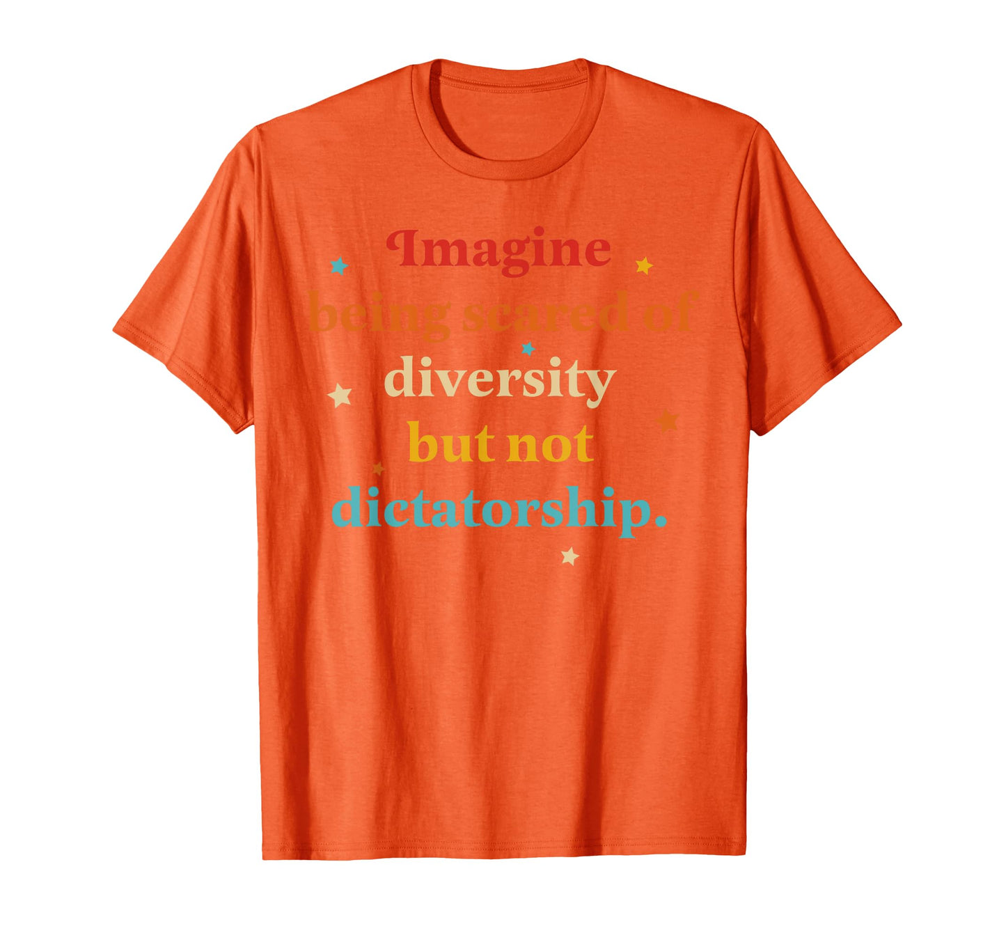 Imagine Being Scared Of Diversity But Not Dictatorship T-Shirt