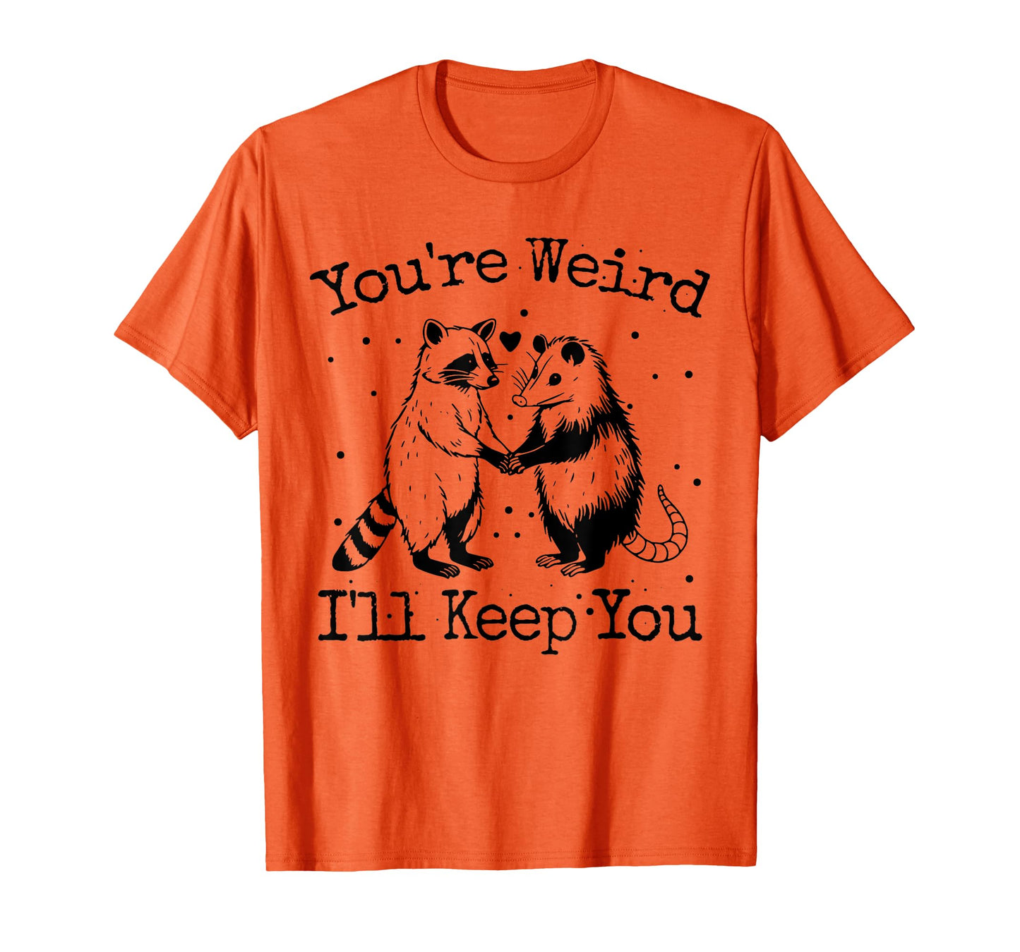 You're Weird I'll Keep You Raccoon Opossum Team Trash Funny T-Shirt