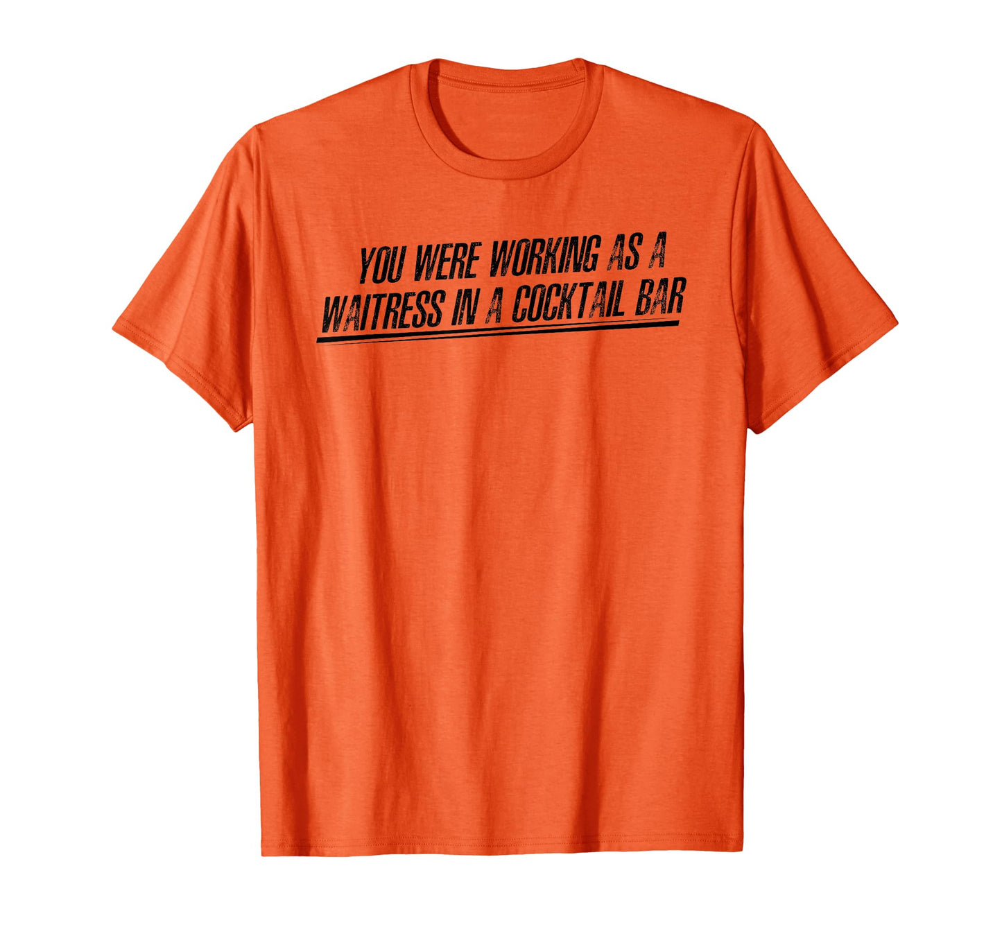 You Were Working as a Waitress in a Cocktail Bar T-Shirt
