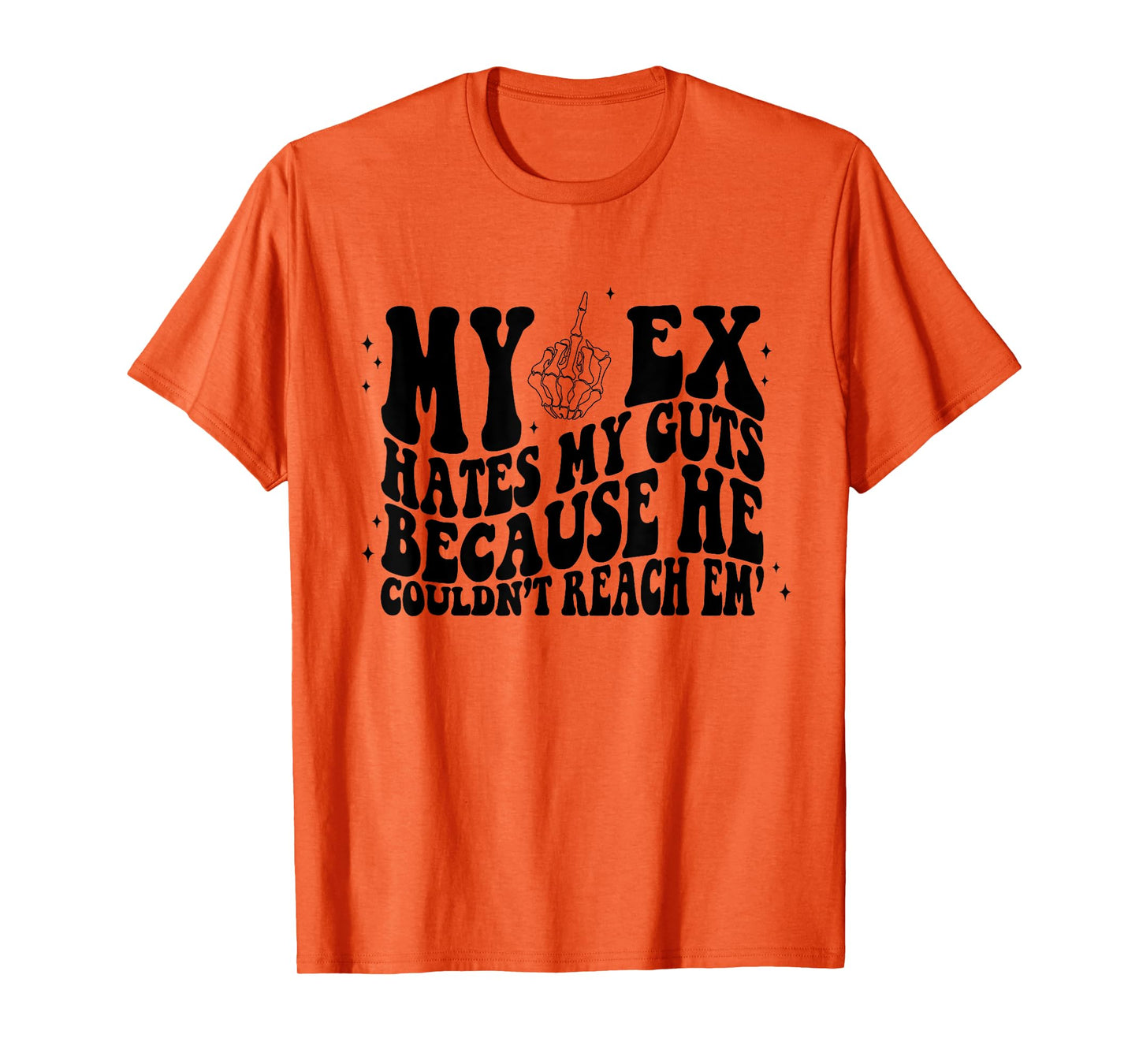 My Ex Hates My Guts Because He Couldn't Reach Em Skeleton T-Shirt