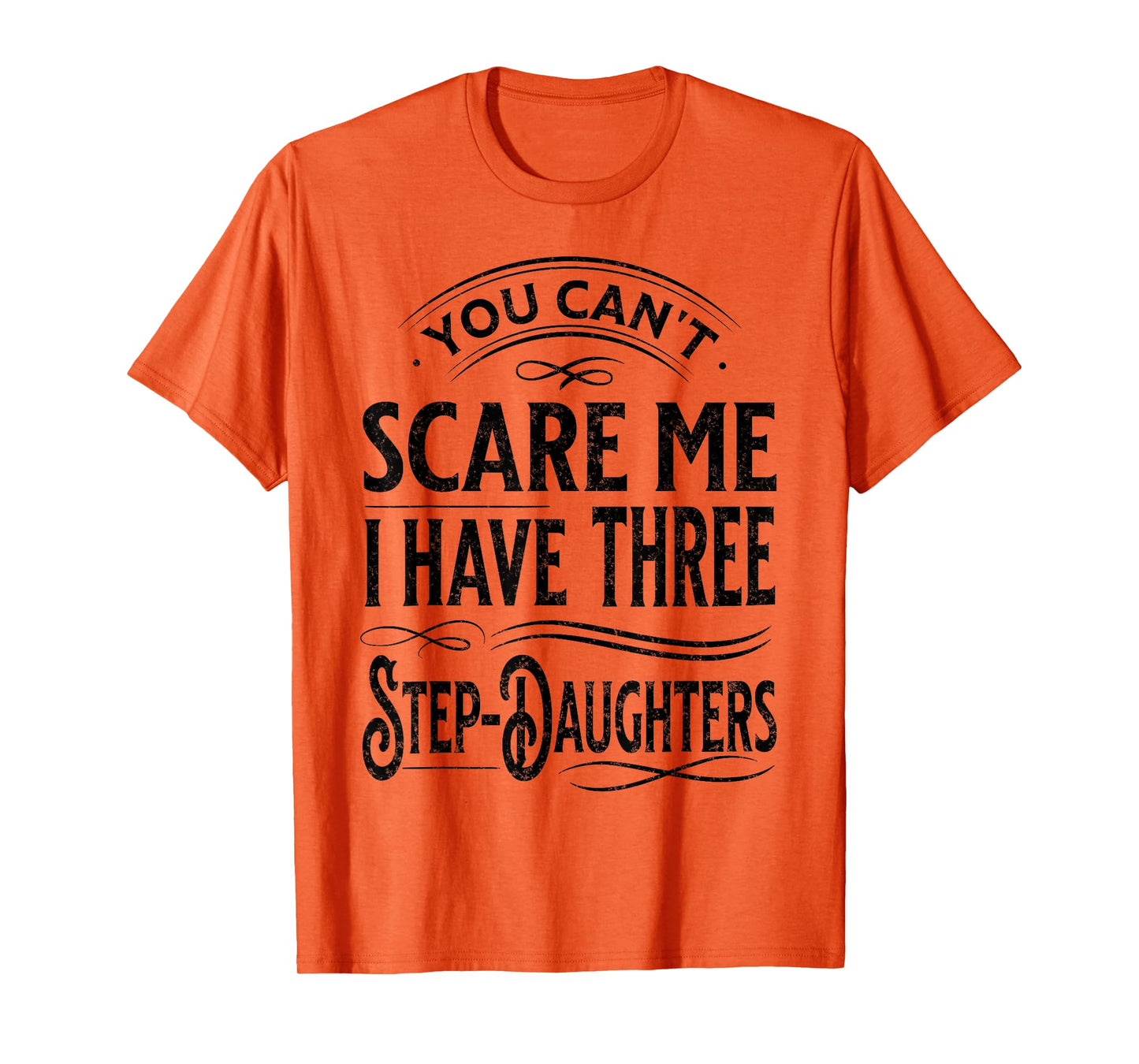 You Can't Scare Me I Have Three Step-Daughters Funny Dad T-Shirt