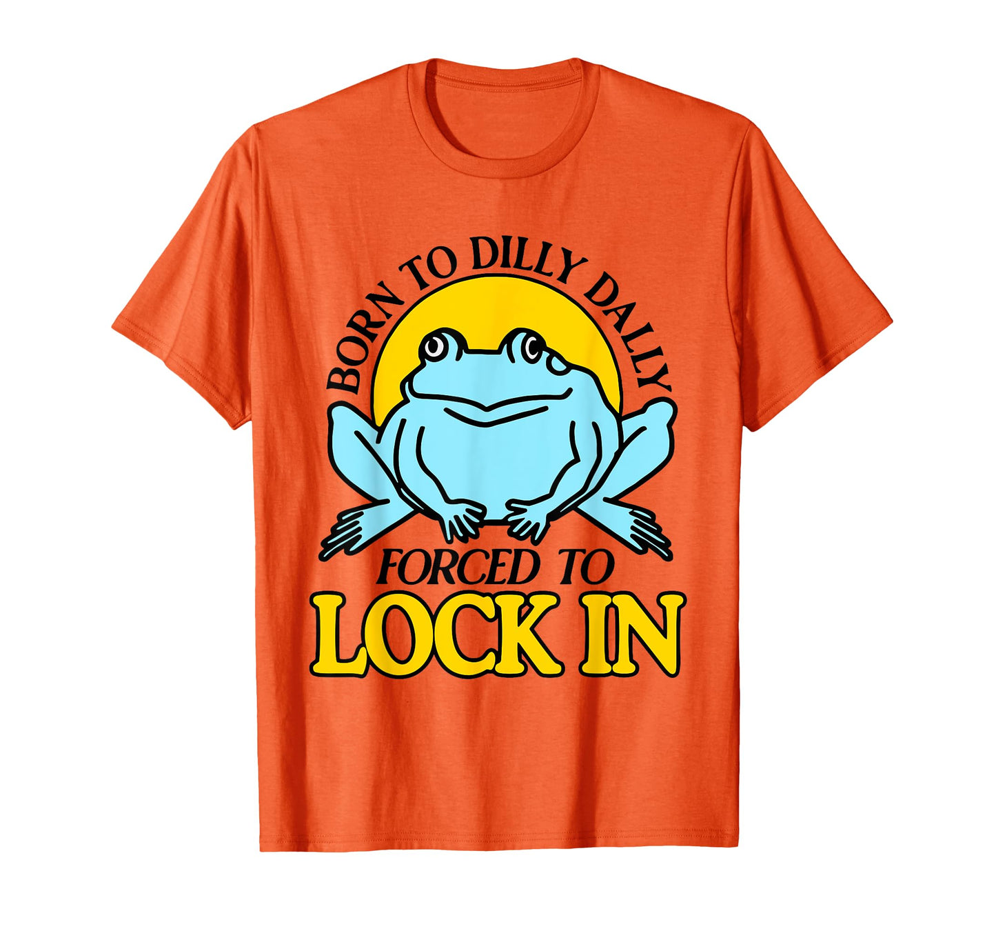 Born To Dilly Dally Forced To Lock In Frog T-Shirt