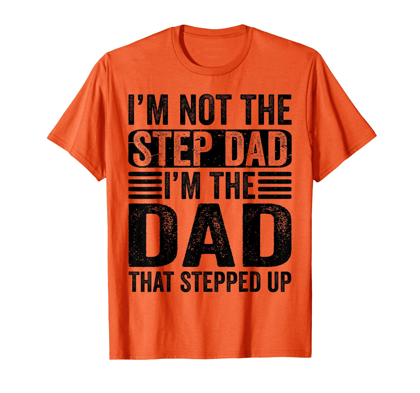 I'm Not The Step Dad I'm The Dad That Stepped Up Father T-Shirt