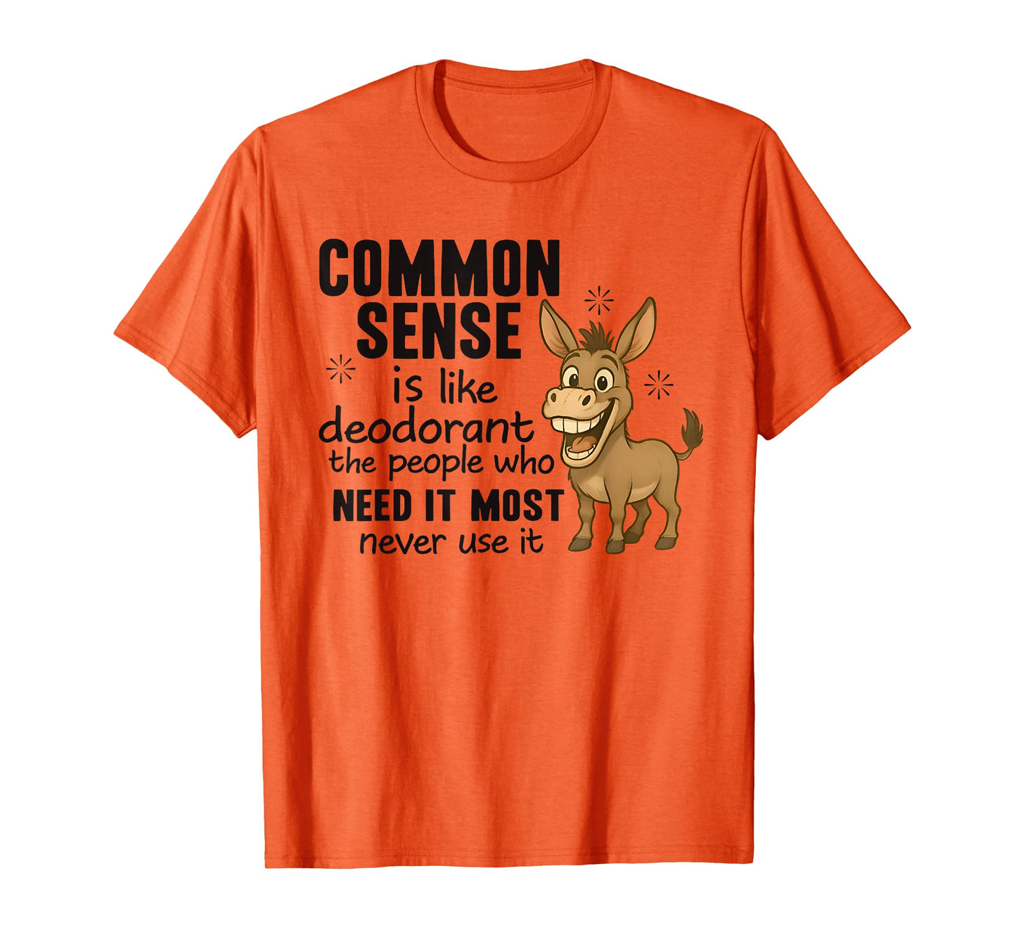 Common Sense Is Like Deodorant The People Who Need It Most T-Shirt