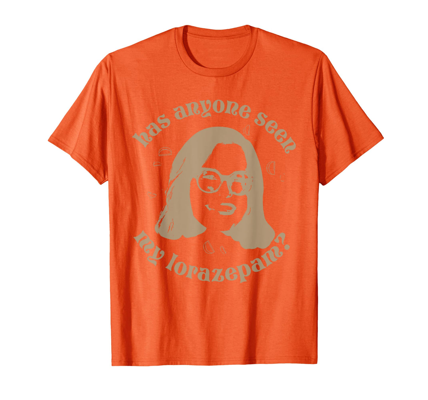 Has Anyone Seen My Lorazepam, Anxiety Funny Meme T-Shirt