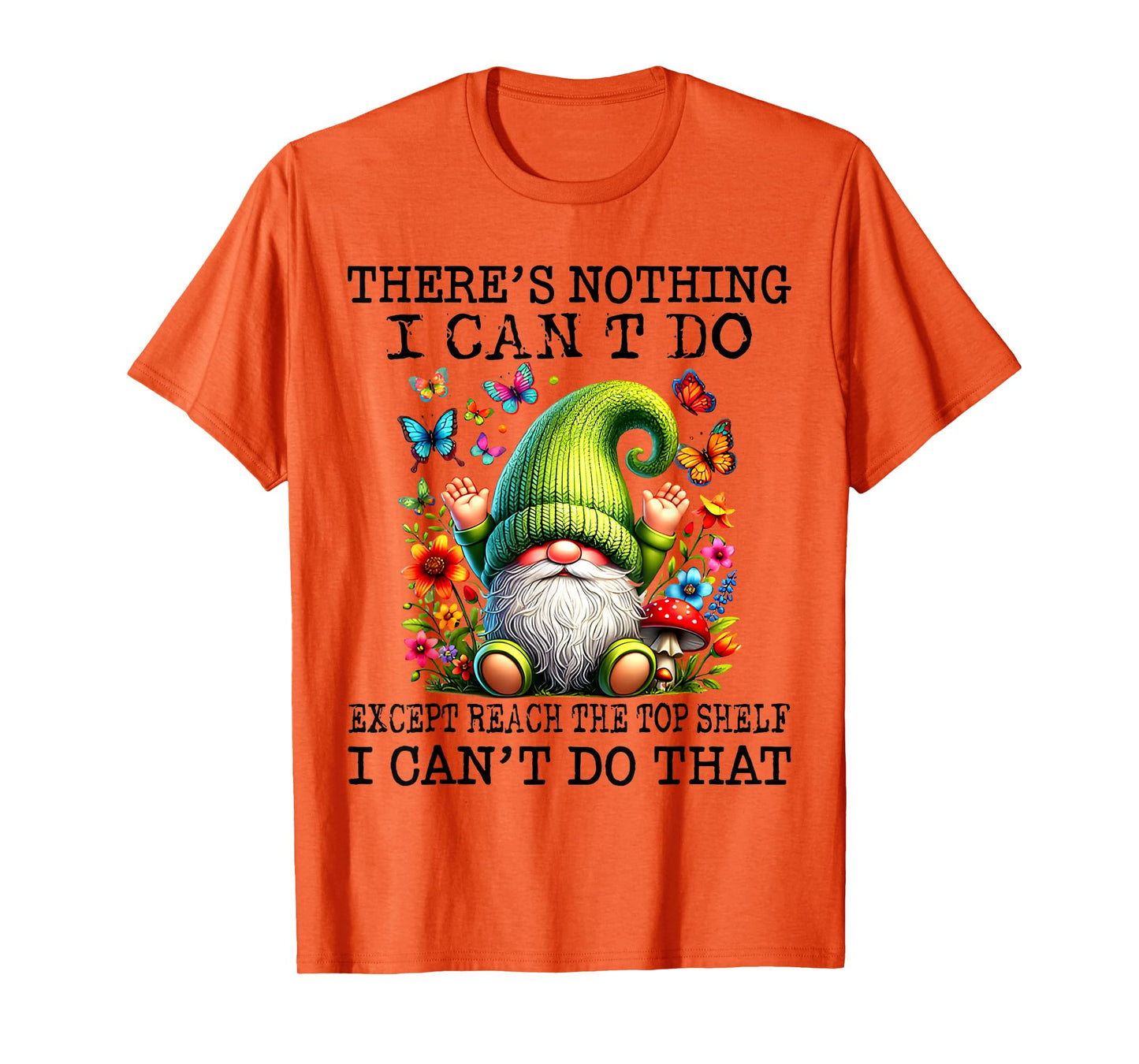 There’s Nothing I Can’t Do Except Reach The Top Shelf T-Shirt
