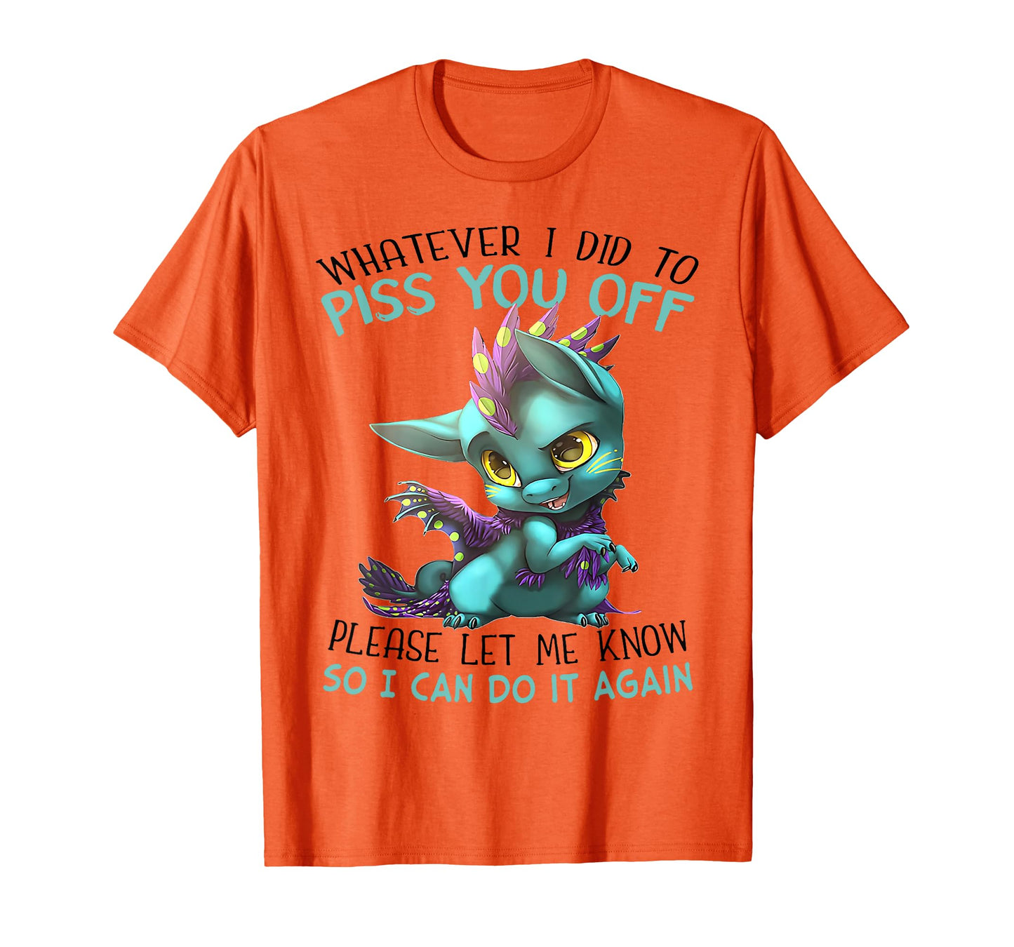 Whatever I Did To Piss You Off Please Let Me Know So I Can T-Shirt