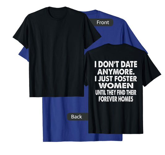 I Don't Date Anymore I Just Foster Women Until They Find T-Shirt