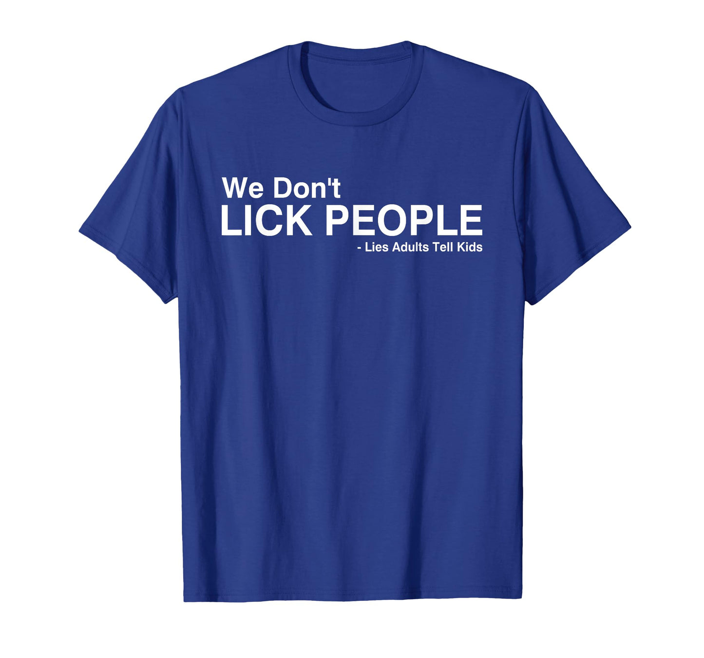 We Don't Lick People Lies Adults Tell Kids Funny Saying T-Shirt