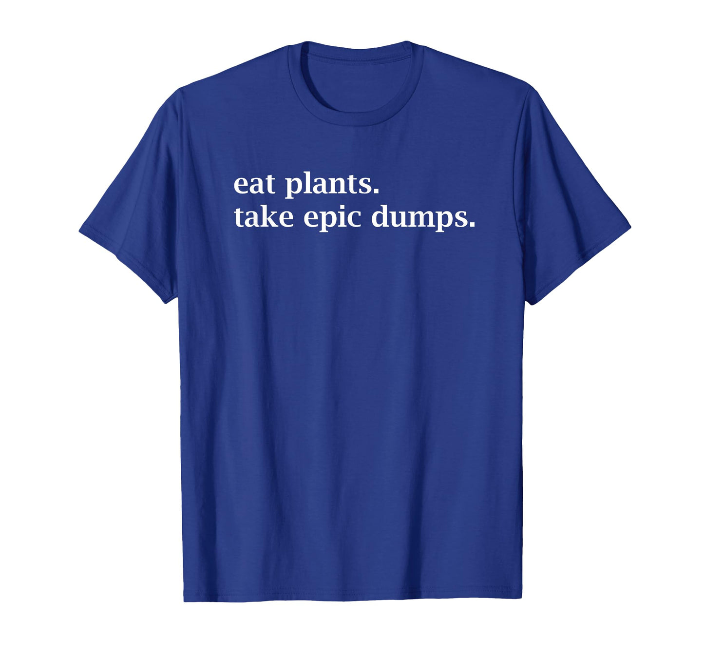 Eat Plants Take Epic Dumps T-Shirt