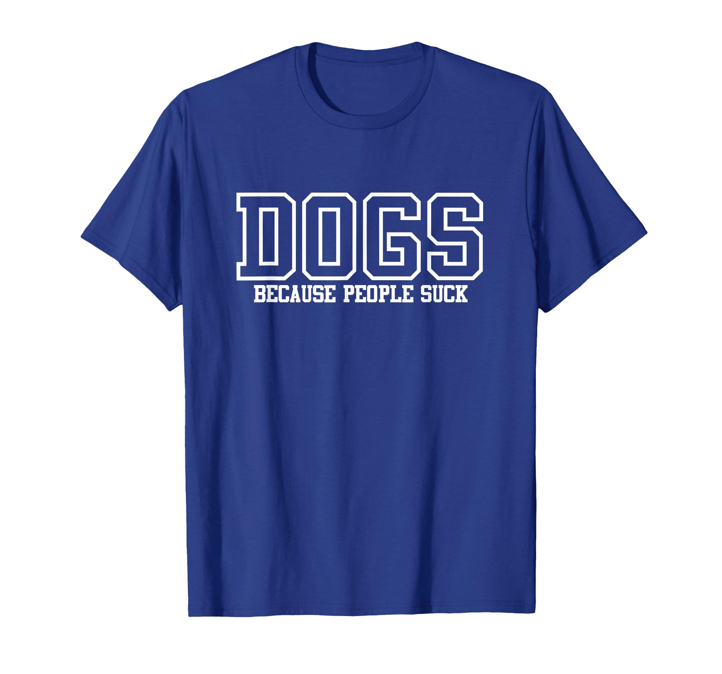 DOGS - BECAUSE PEOPLE SUCK - FUNNY DOG T-Shirt