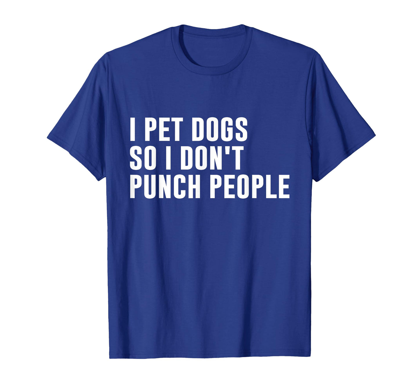 I Pet Dogs So I Don't Punch People Funny Dog Lover Dog Owner Men Women T-Shirt