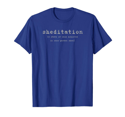 'SHEDITATION, A State of Calm Achieved in One's SHED' T-Shirt