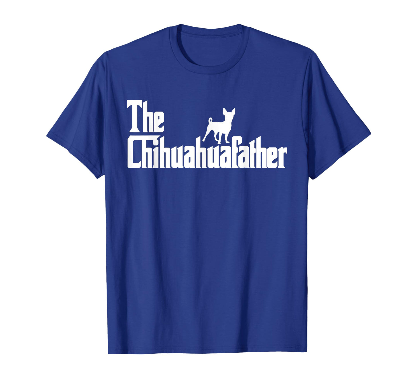 The ChihuahuaFather Funny Chihuahua Dad Men Dog Lover Gifts T-Shirt