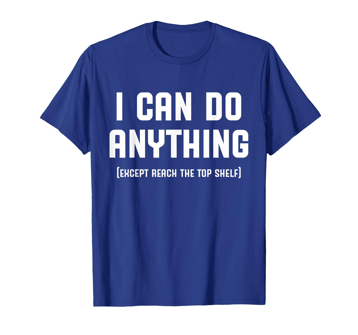 I Can Do Anything Except Reach The Top Shelf Short Person T-Shirt
