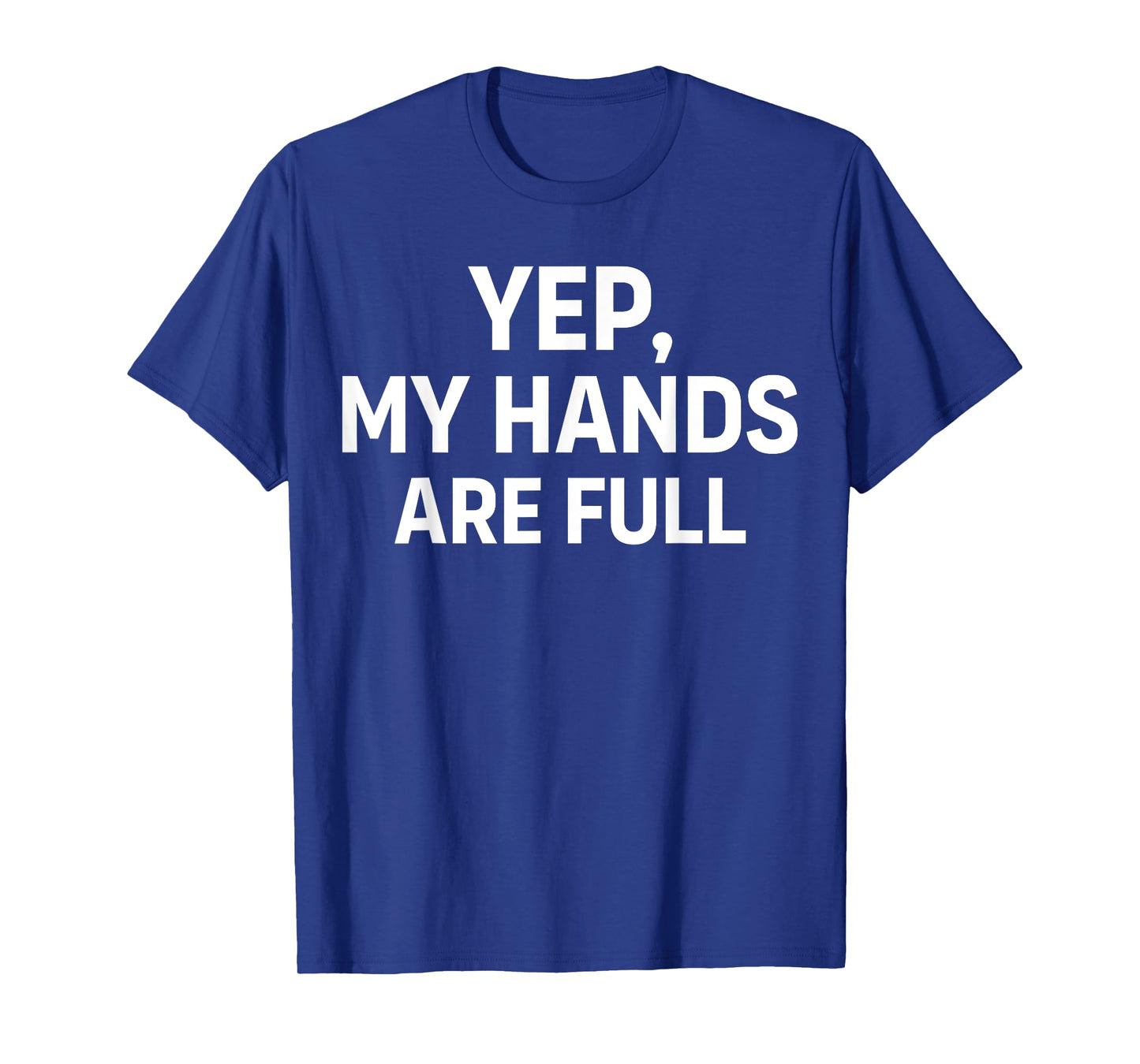 Yep My Hands are Full T-Shirt