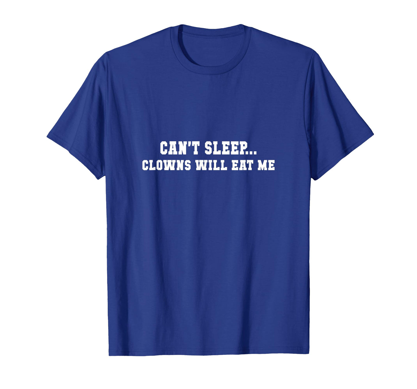 Can't Sleep...Clowns Will Eat Me - Funny Scared Clowns Shirt T-Shirt