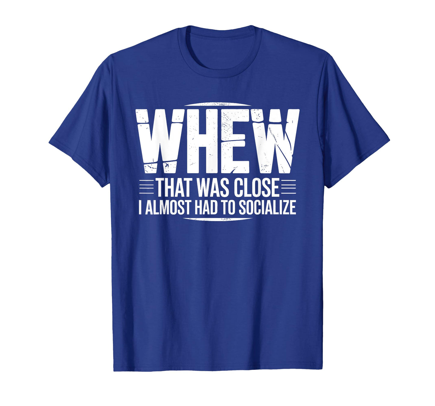 Whew That was Close I Almost Had to Socialize Funny Humor T-Shirt