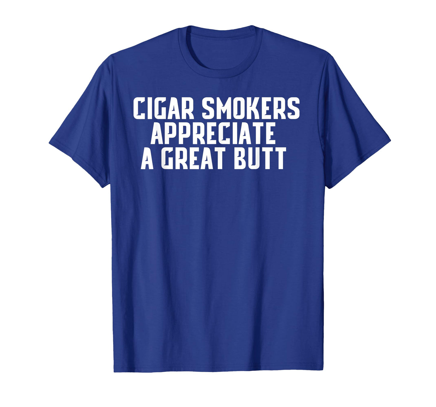 Cigar Smokers Appreciate A Great Butt Shirt T-Shirt