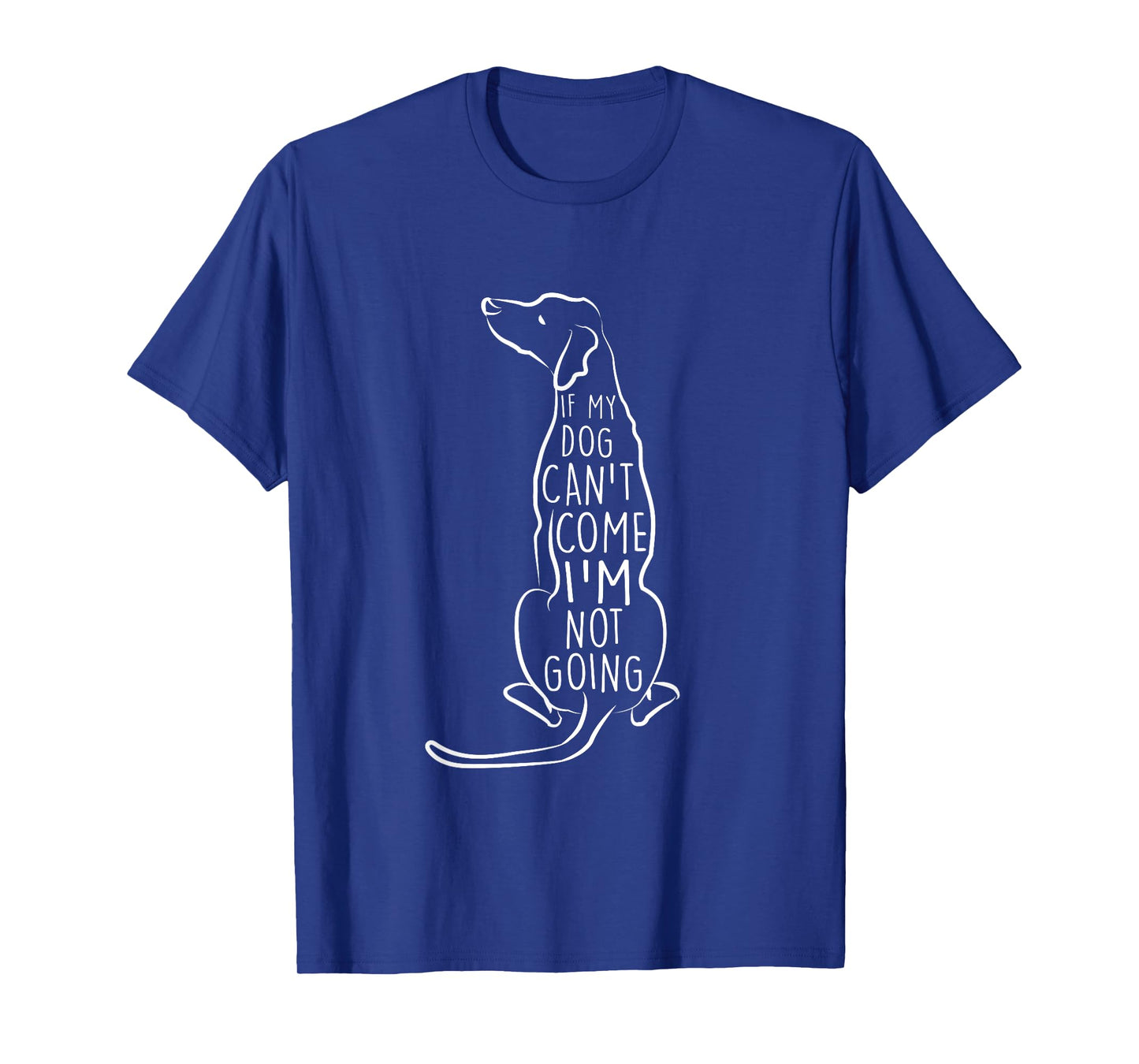 "If My Dog Can't Come I'm Not Going" Cute Dog Lover T-Shirt T-Shirt