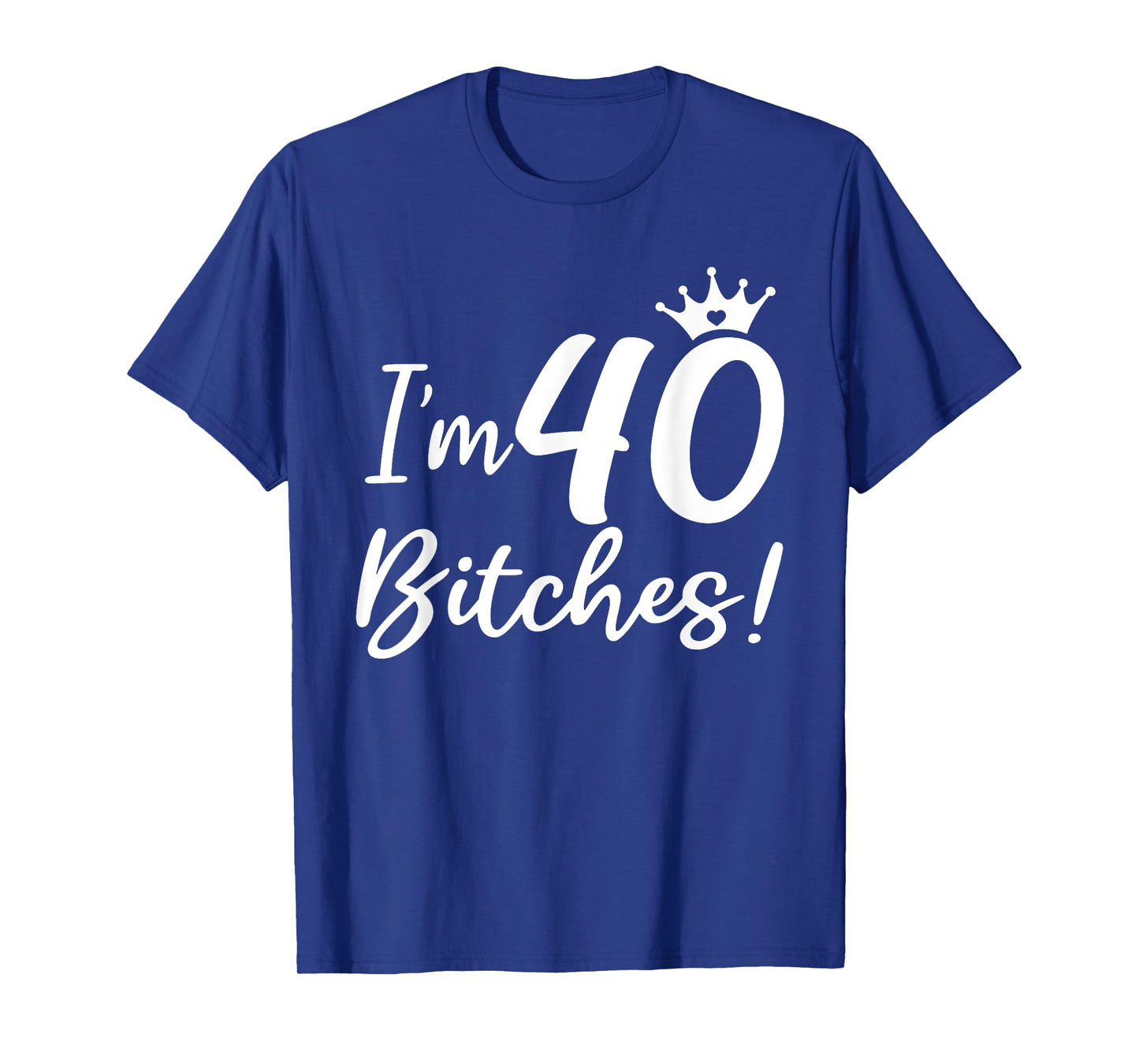 I'm 40 Bitches, Funny 40 Years Old Gifts T-Shirt