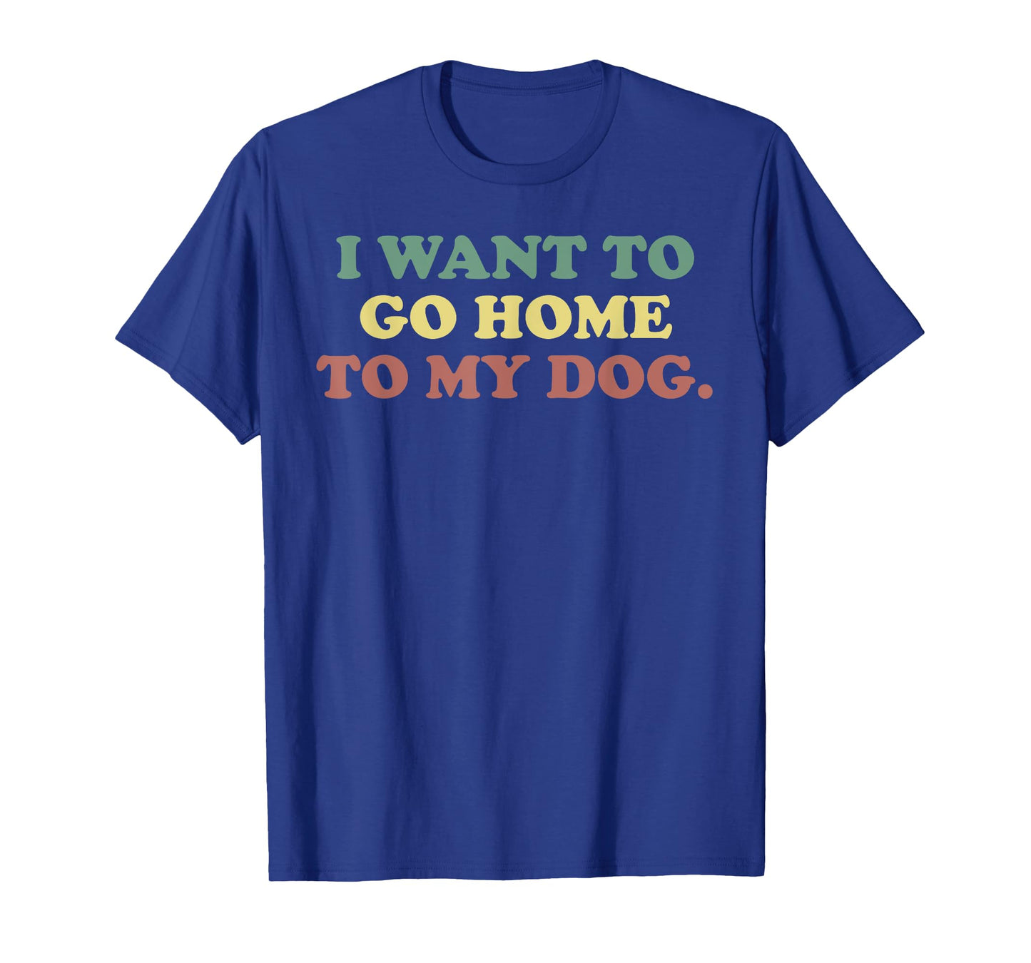 Dog Person, I Want To Go Home To My Dog, Dog Lover. T-Shirt