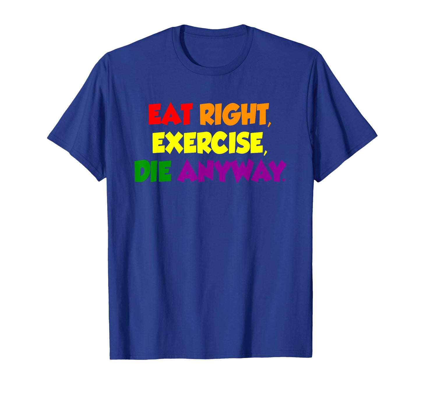 Eat Right Exercise Die Anyway Funny Quote T-Shirt