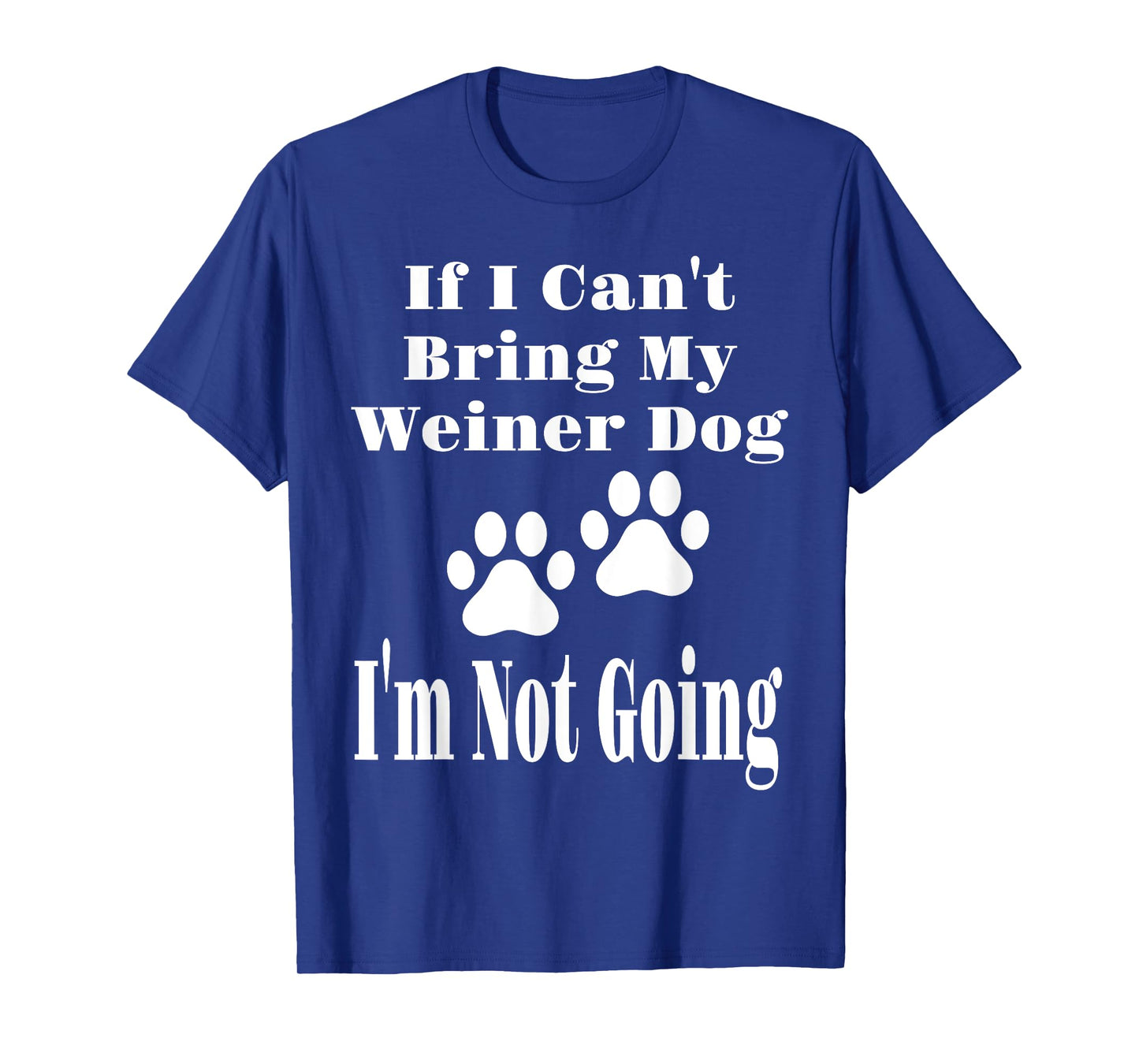 Funny If I Can't Bring My Weiner Dog I'm Not Going Dog Lover T-Shirt