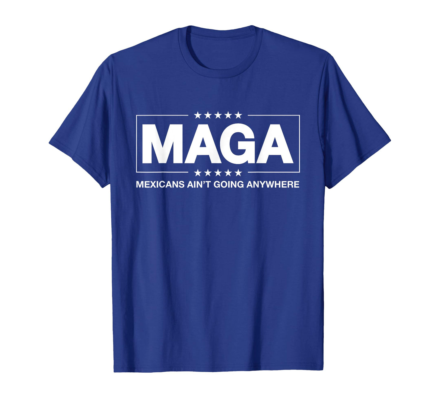 MAGA - Mexicans Ain't Going Anywhere T-Shirt