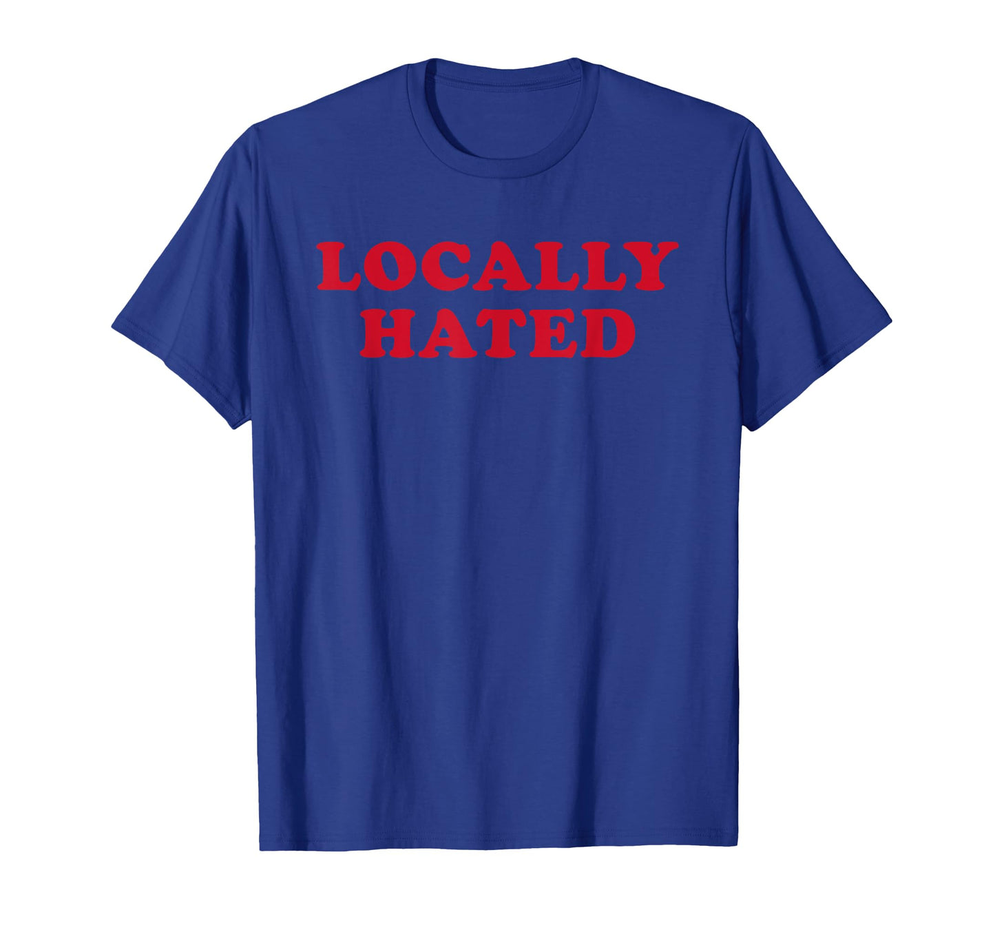Locally Hated Strong Confirmation Sarcastic Quote T-Shirt