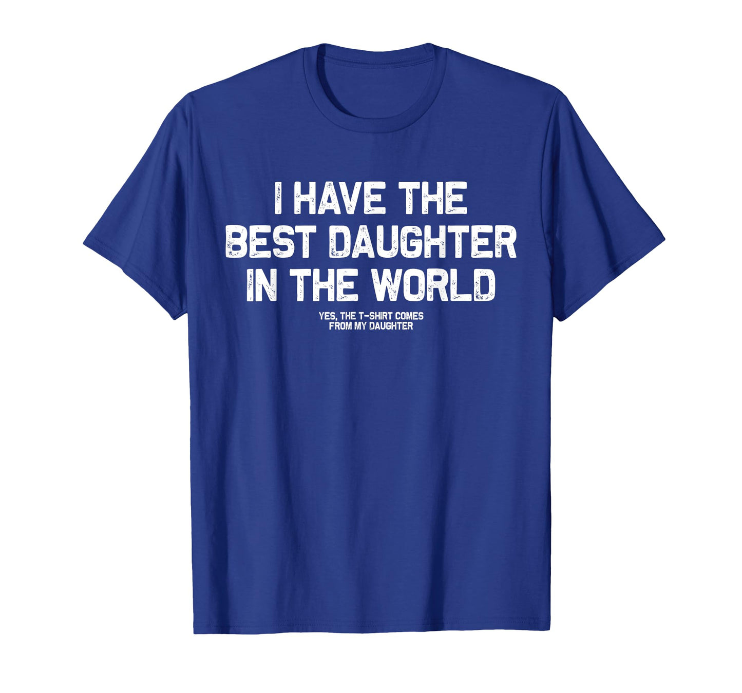 I Have Best Daughter In The World Men Funny Fathers Day Dad T-Shirt