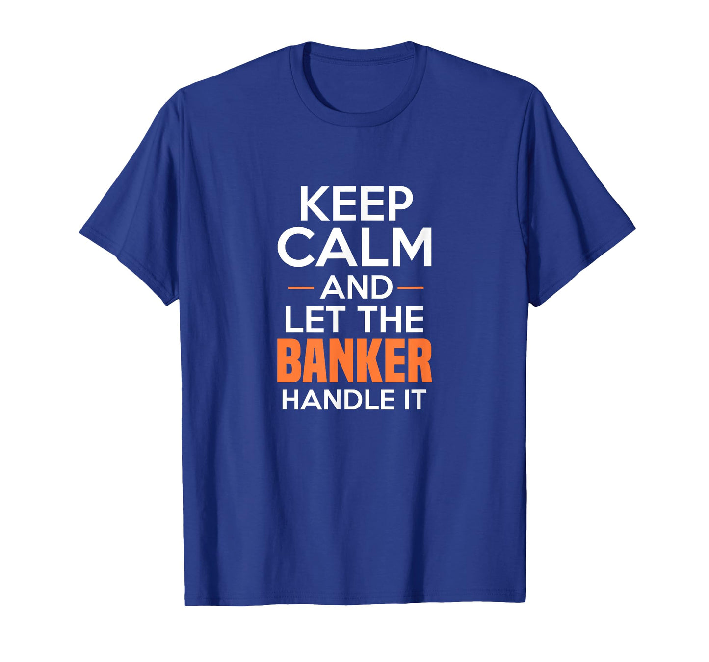 Keep Calm And Let The Banker Handle It Funny Banking Apparel T-Shirt