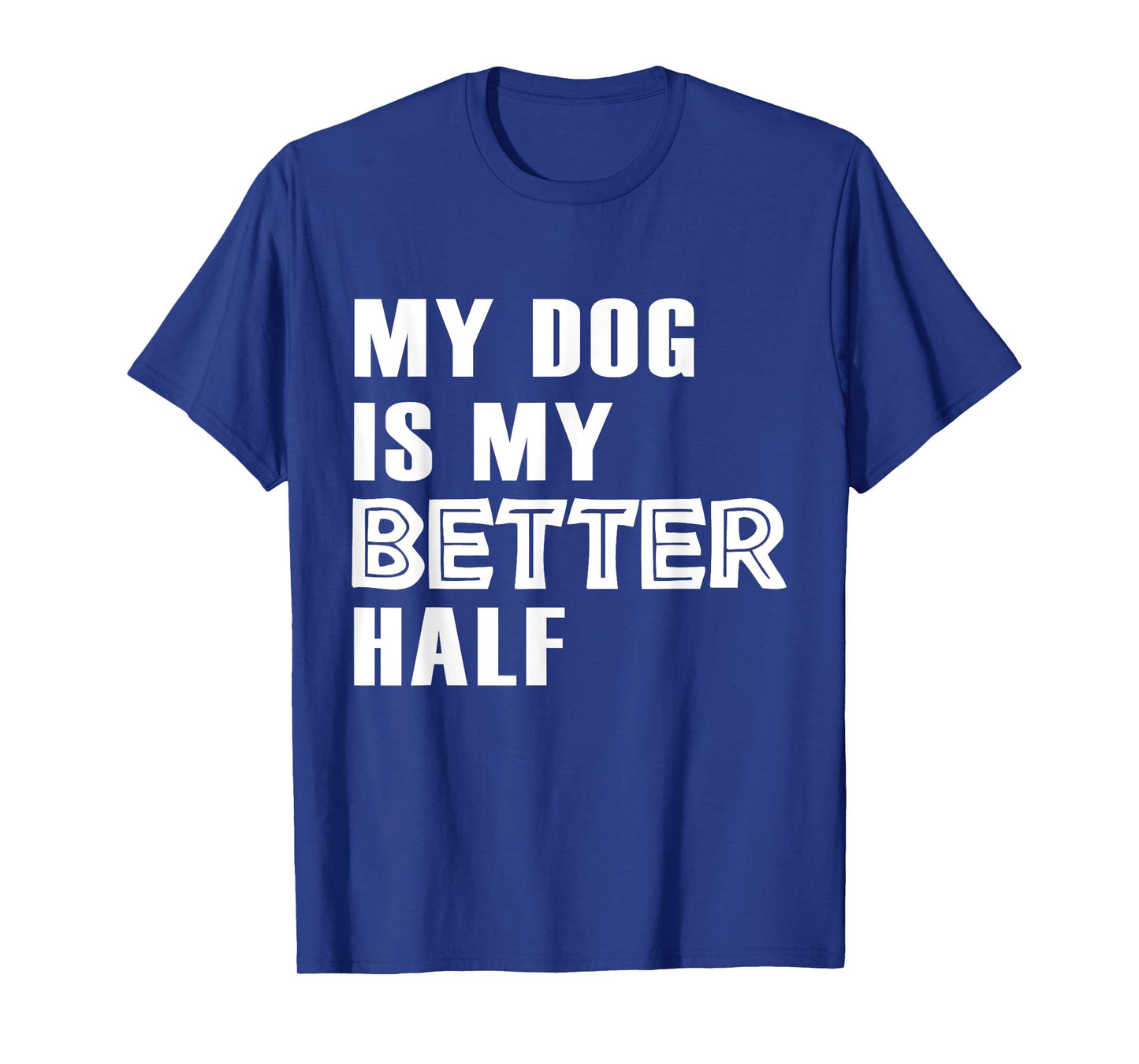 Dog Lover Funny - My Dog Is My Better Half T-Shirt