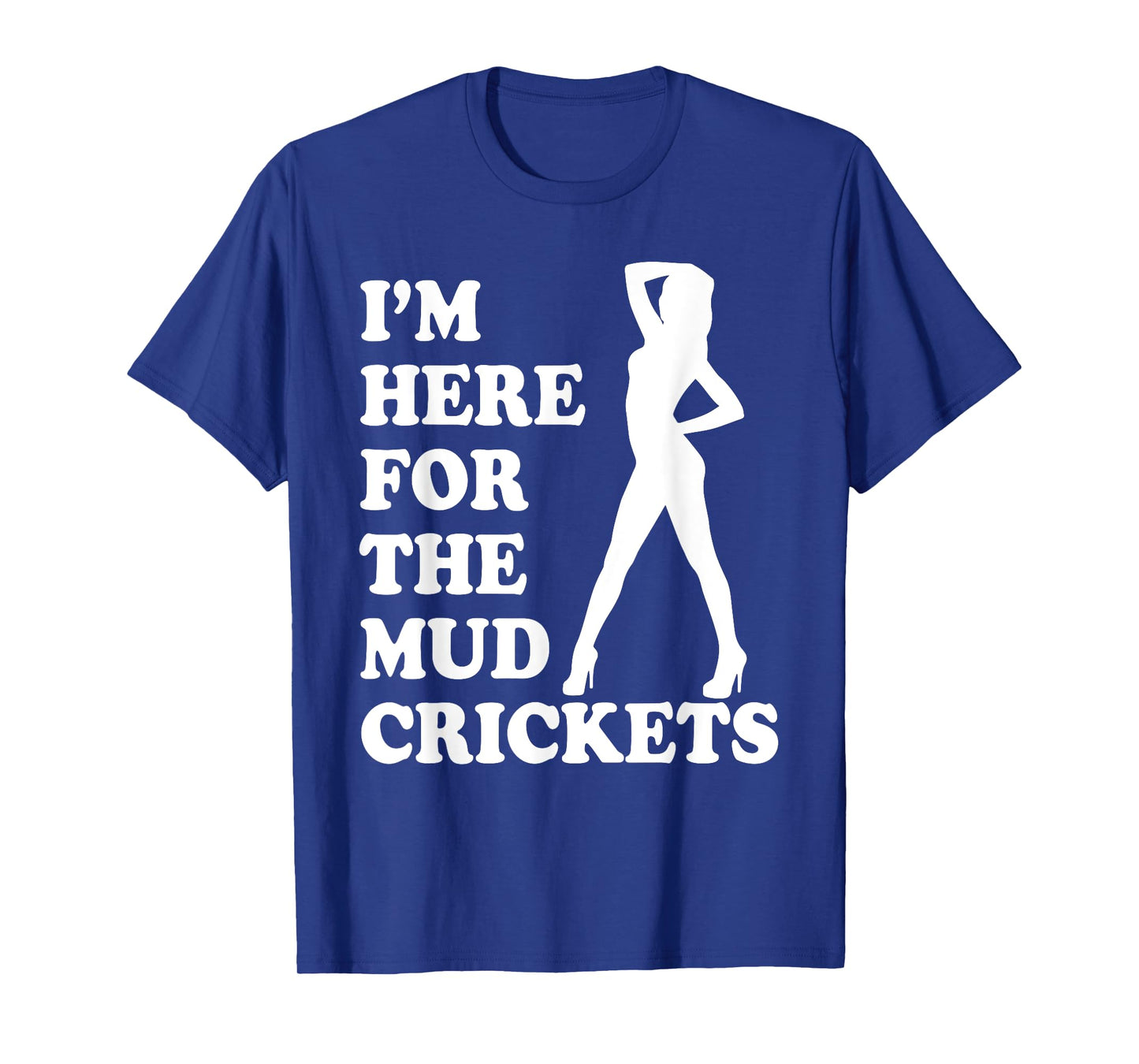 I'm Only Here For The Mud Crickets Funny Country T-Shirt