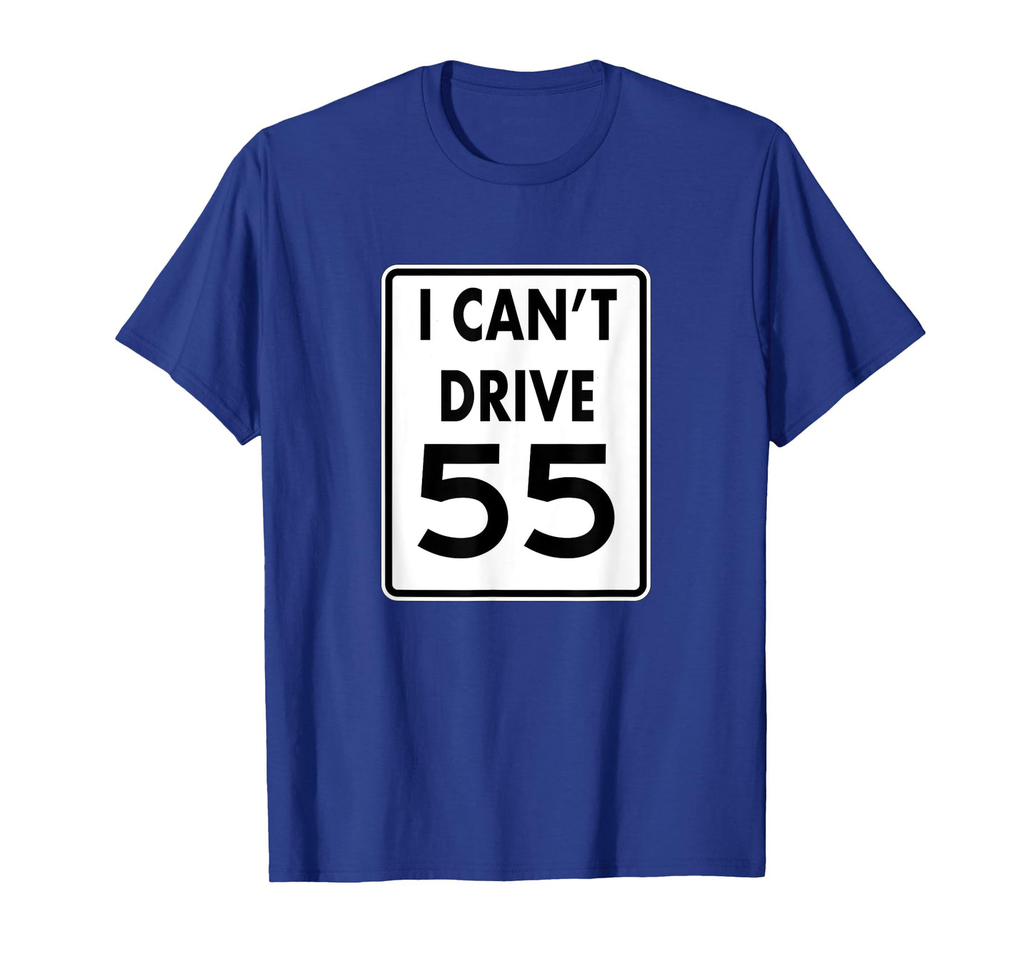 I CAN'T DRIVE 55 Funny t-shirt Gift shirt T-Shirt