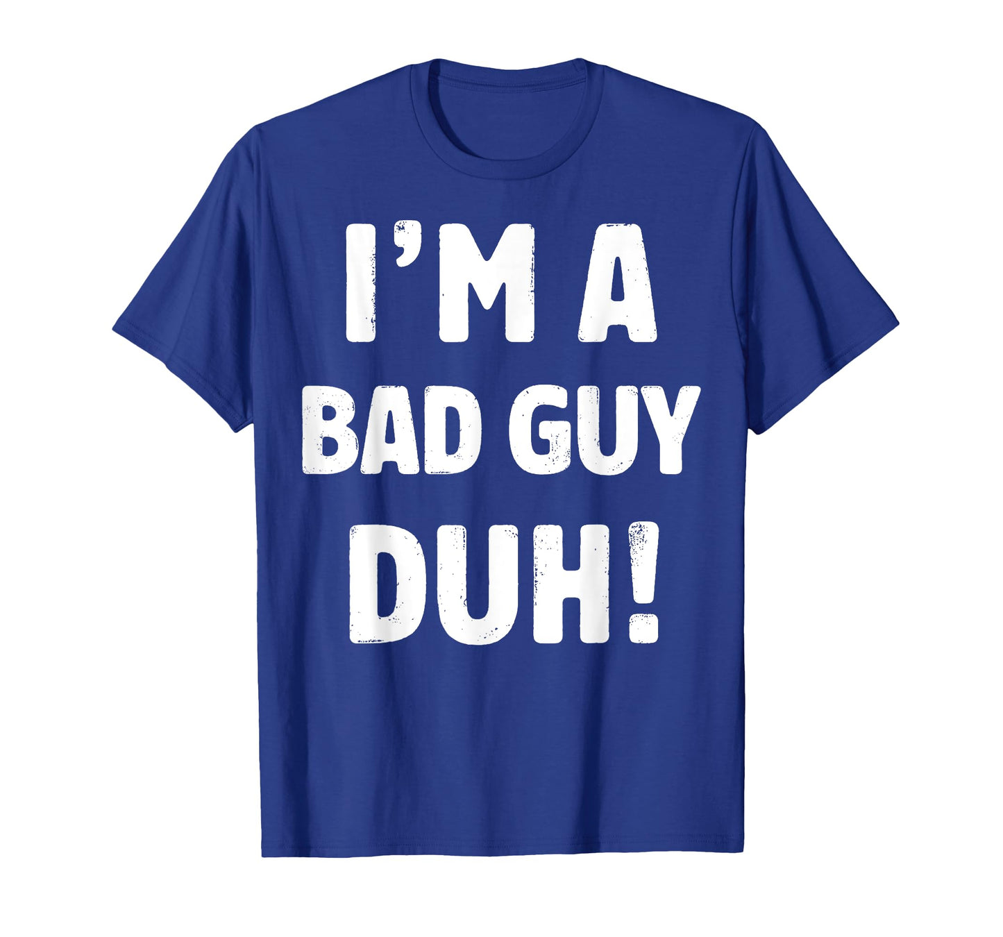 I'm A Bad Guy Duh Tee Easy Halloween And Christmas Gift T-Shirt