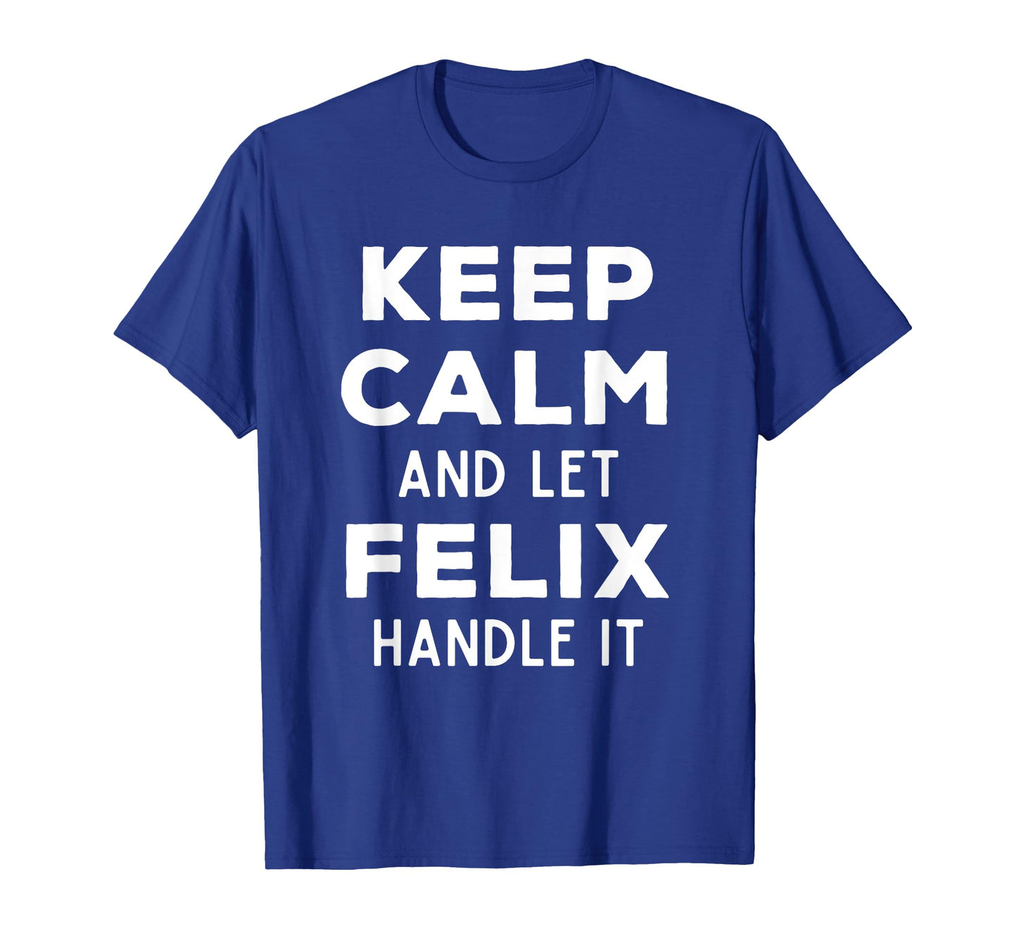 Keep Calm And Let Felix Handle It Best Funny Named Felix T-Shirt