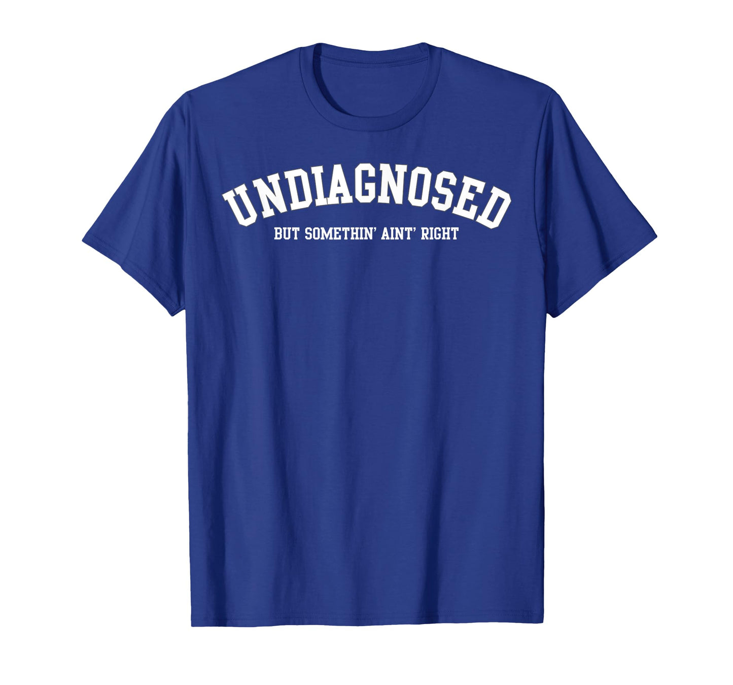 Undiagnosed But Something' Ain't Right T-Shirt