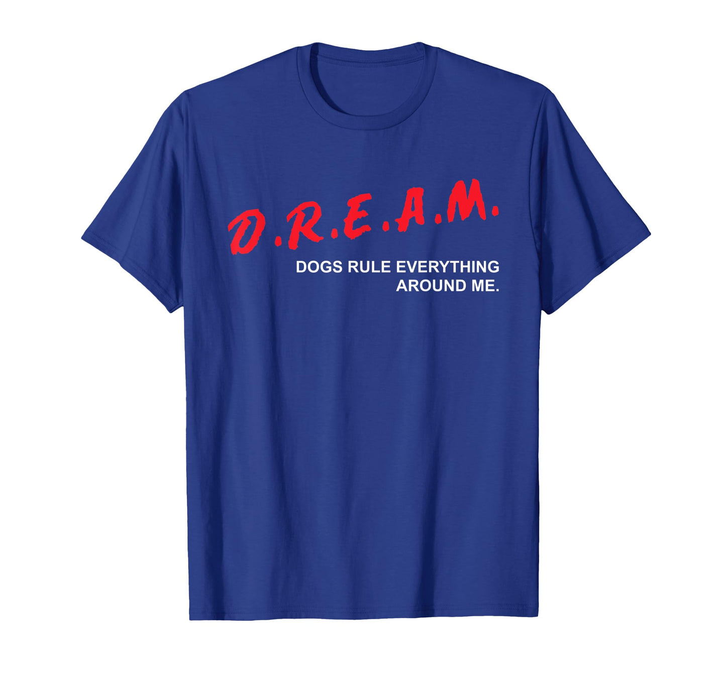 Dogs Rule Everything Around Me D.R.E.A.M. Dog Lover T-Shirt for Men Women Kids