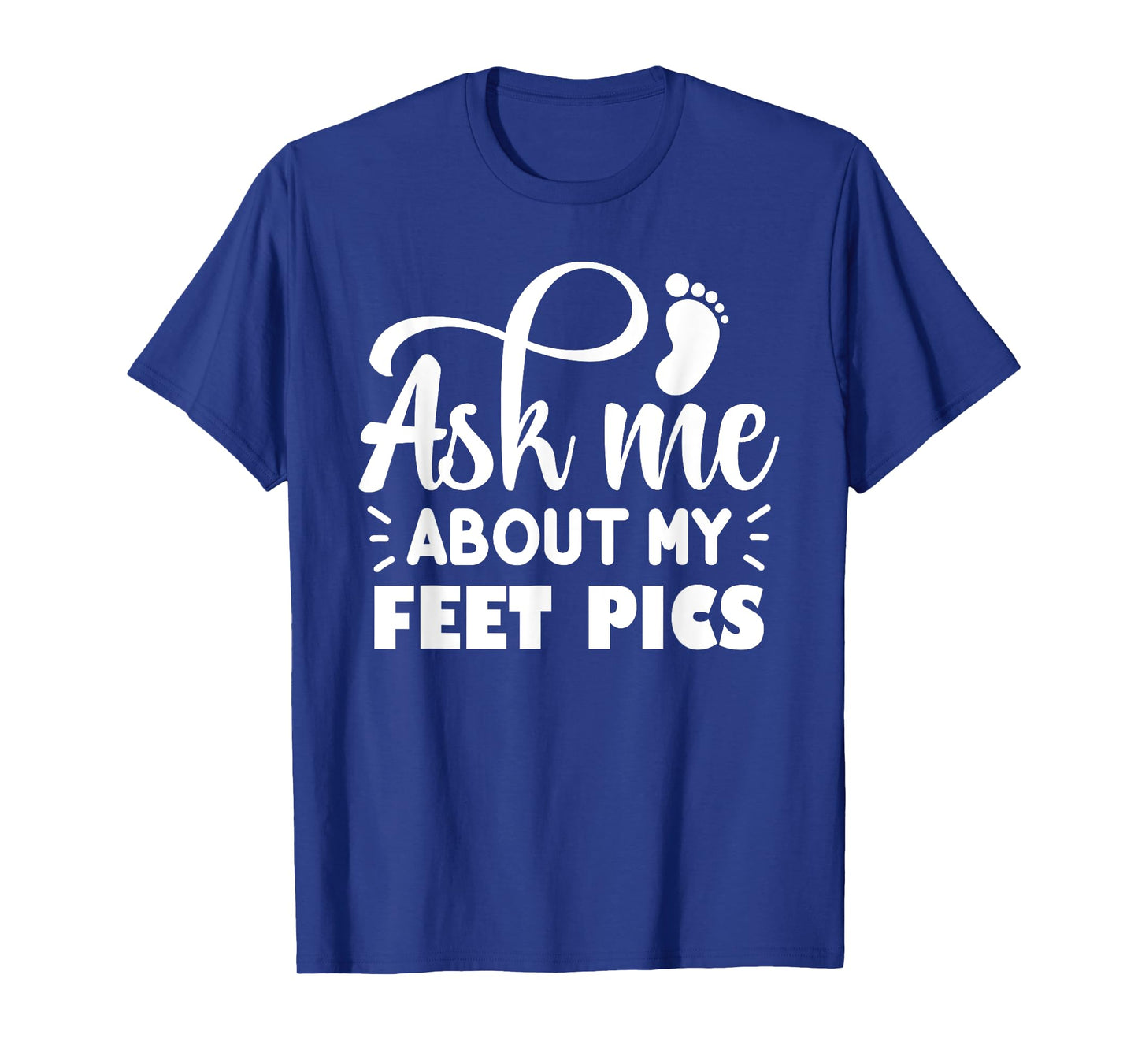 Funny Feet Pics Ask Me About My Feet Pics Cute Funny T-Shirt