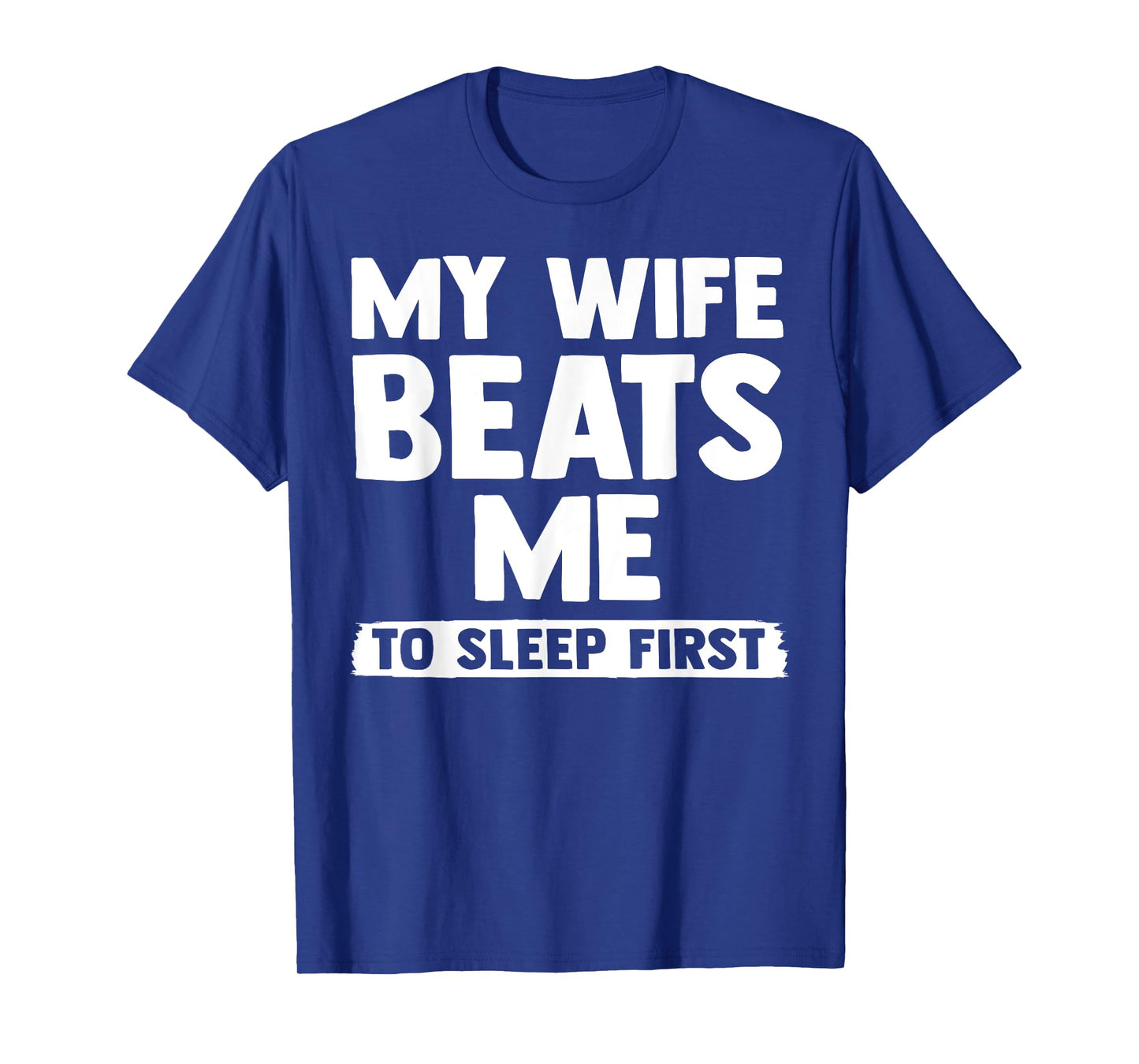 My Wife Beats Me To Sleep First, Funny Couple Marriage Humor T-Shirt